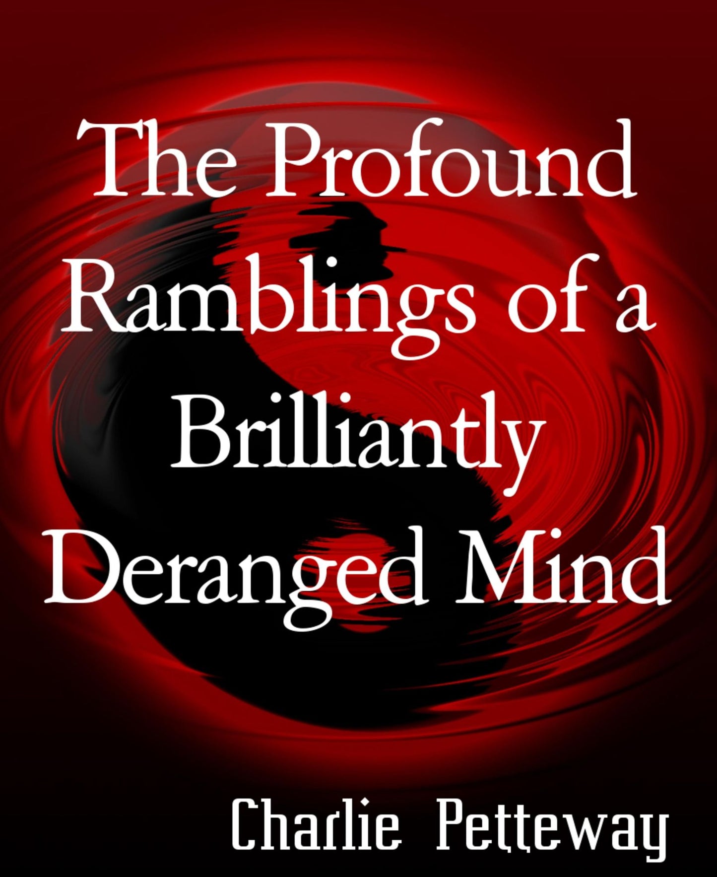 The Profound Ramblings of a Brilliantly Deranged Mind: The complete book.