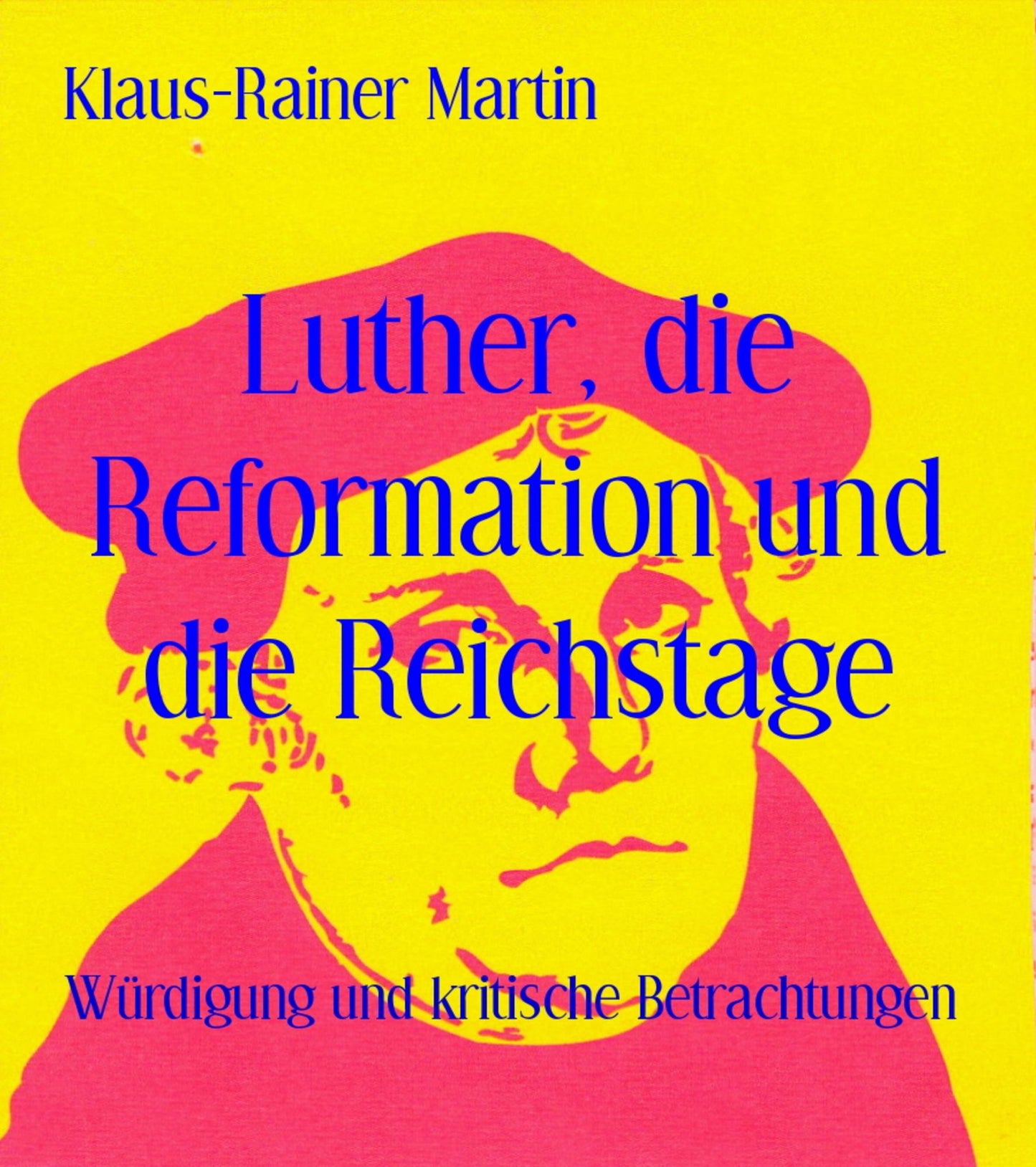 Luther, die Reformation und die Reichstage: Würdigung und kritische Betrachtungen