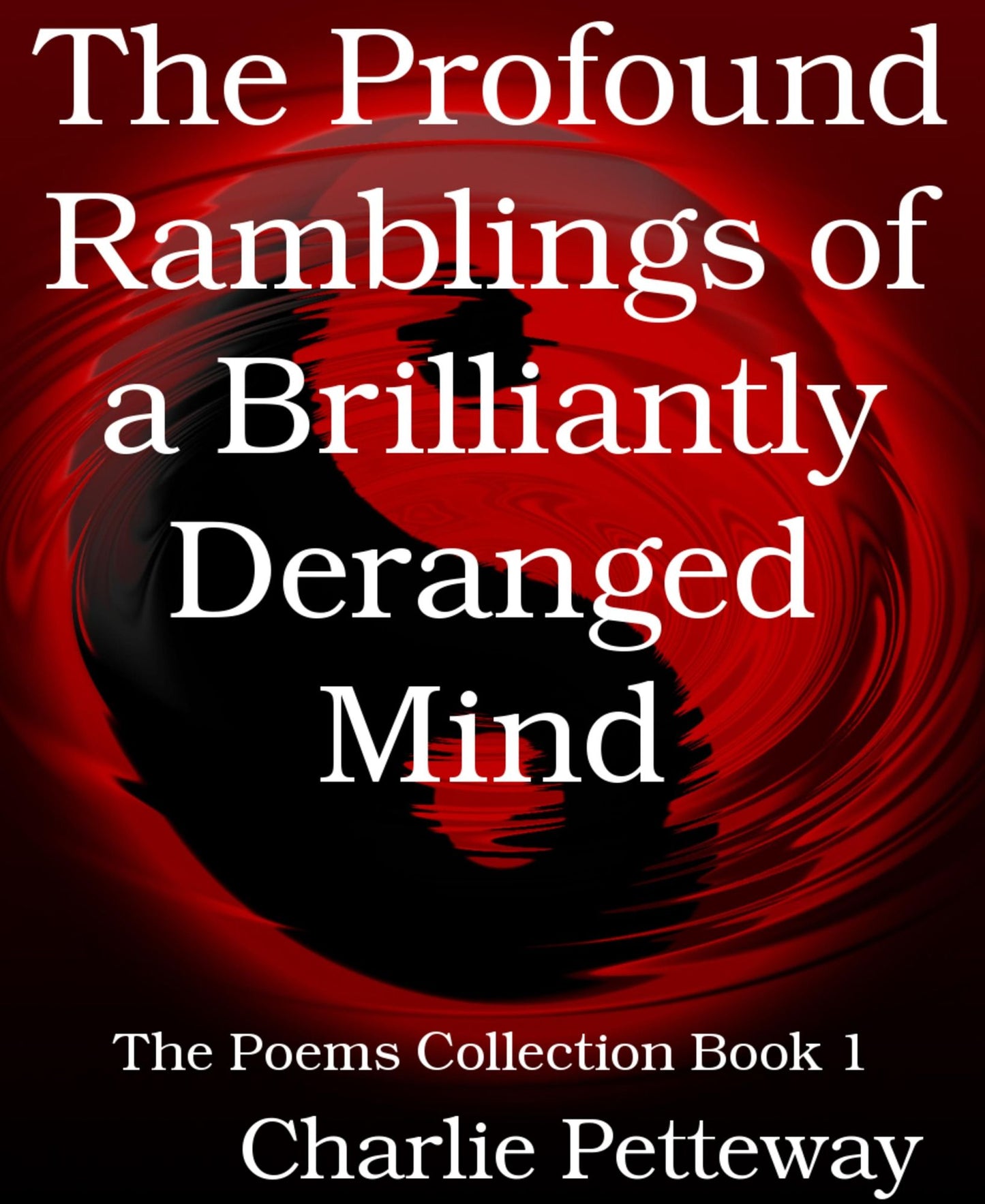 The Profound Ramblings of a Brilliantly Deranged Mind: The Poems Collection Book 1