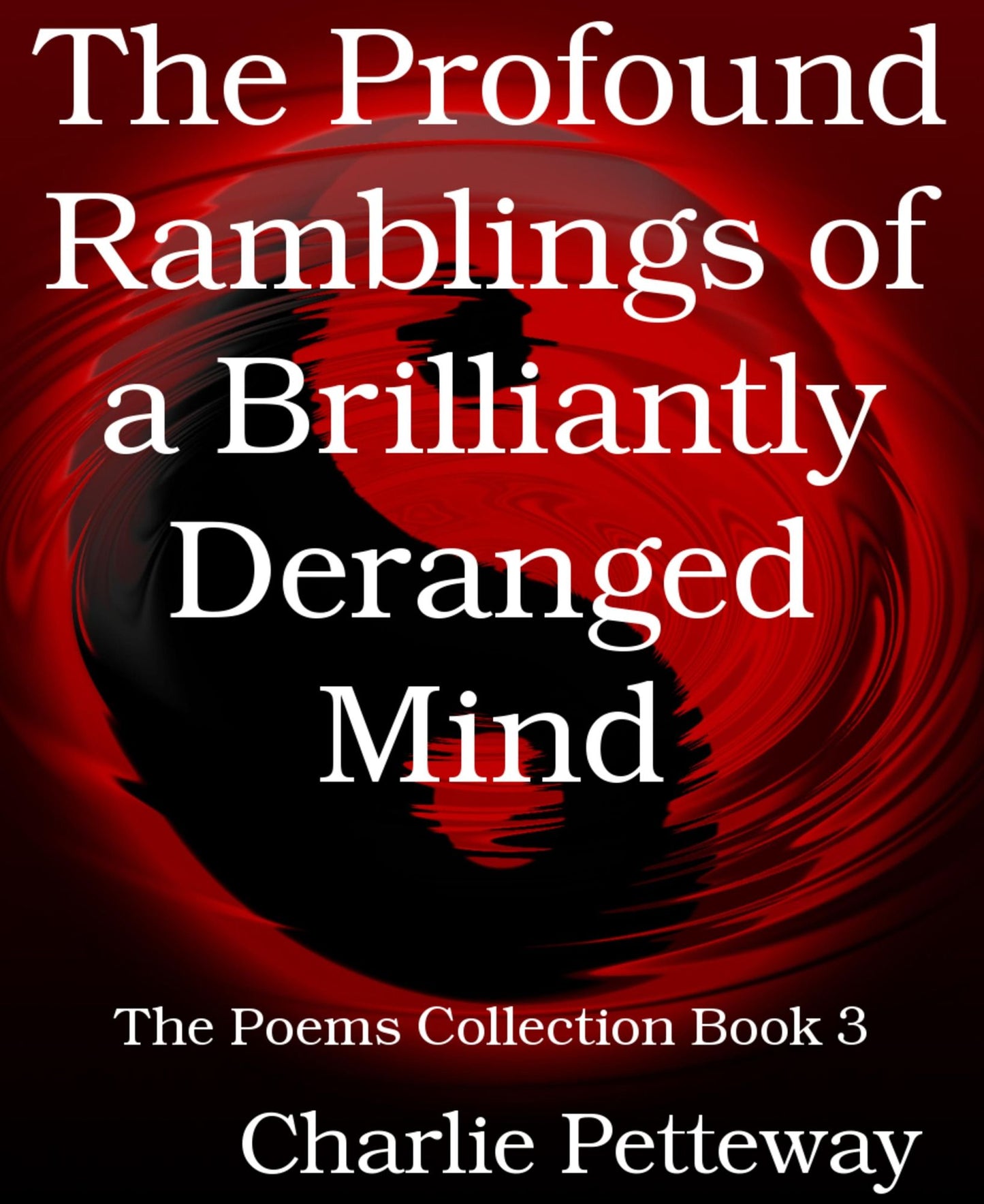 The Profound Ramblings of a Brilliantly Deranged Mind: The Poems Collection Book 3