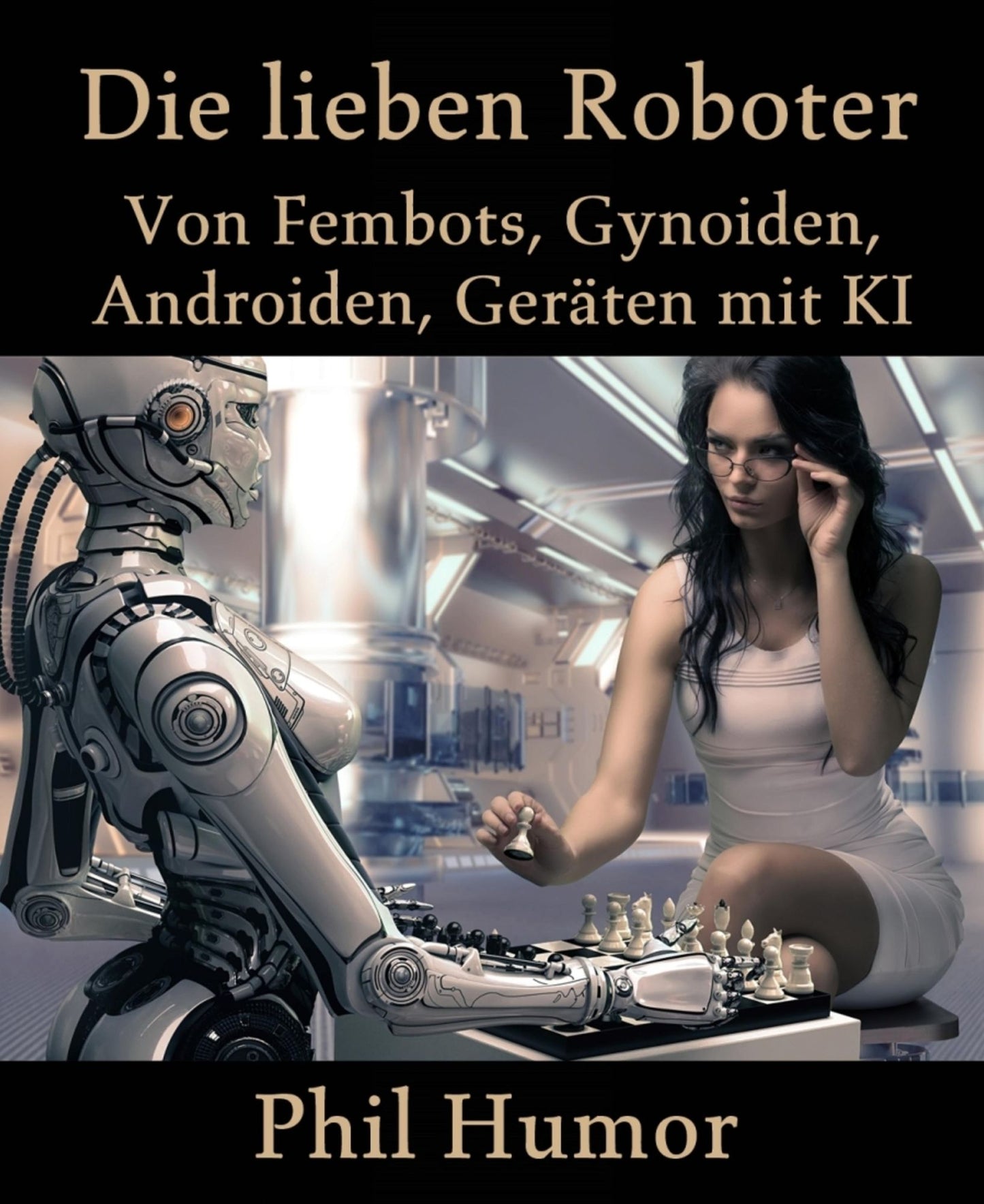 Die lieben Roboter: Von Fembots, Gynoiden, Androiden, Geräten mit KI
