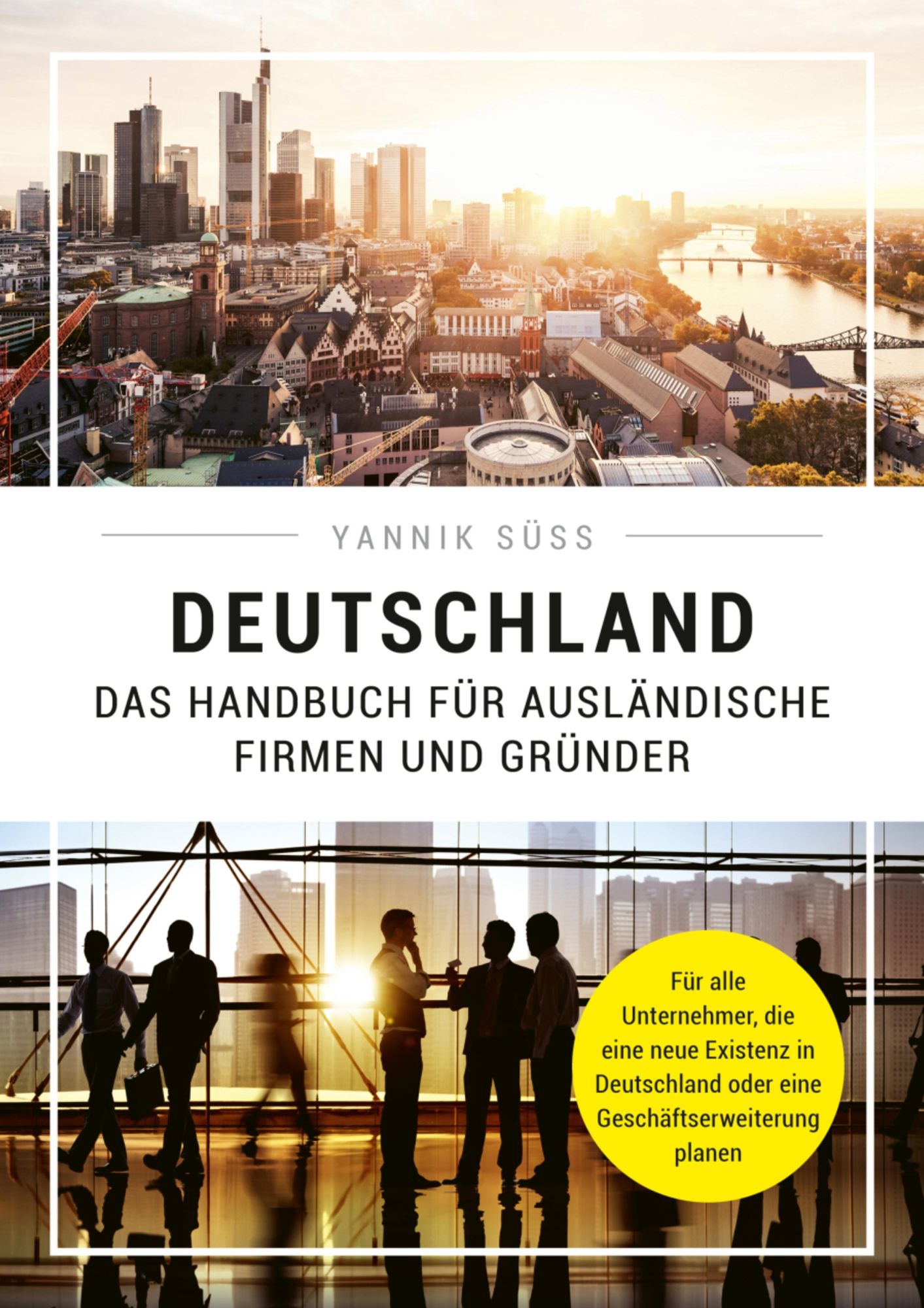 Deutschland - Das Handbuch für ausländische Firmen und Gründer: Für alle Unternehmer, die eine neue Existenz in Deutschland oder eine Geschäftserweiterung planen