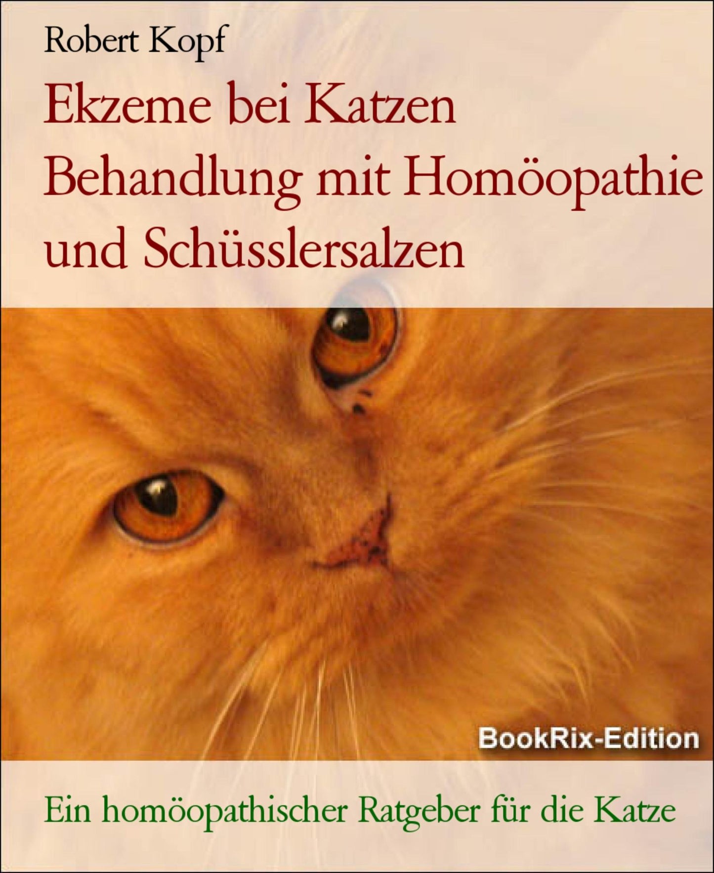Ekzem bei Katzen Hauterkrankungen behandeln mit Homöopathie, Schüsslersalzen (Biochemie) und Naturheilkunde: Ein homöopathischer, biochemischer und naturheilkundlicher Ratgeber für die Katze