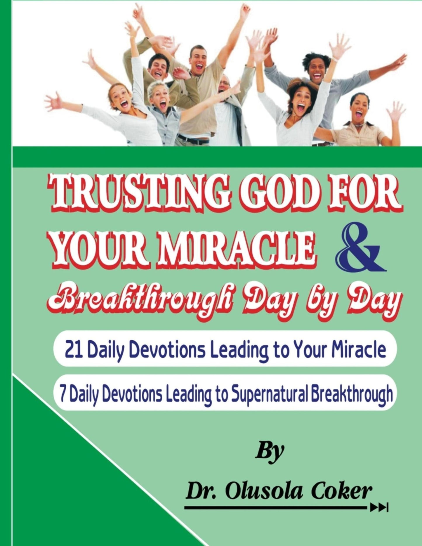 Trusting God for your Miracle and Breakthrough Day by Day: 21 Daily Devotions leading to Your Miracle. 7 Daily Devotions leading to supernatural breakthrough