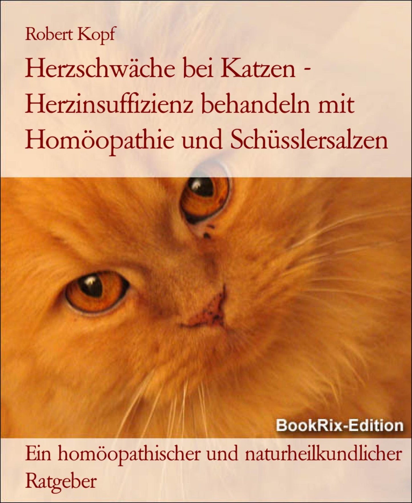 Herzschwäche bei Katzen Herzinsuffizienz behandeln mit Homöopathie, Schüsslersalzen (Biochemie) und Naturheilkunde: Ein homöopathischer, biochemischer und naturheilkundlicher Ratgeber für die Katze