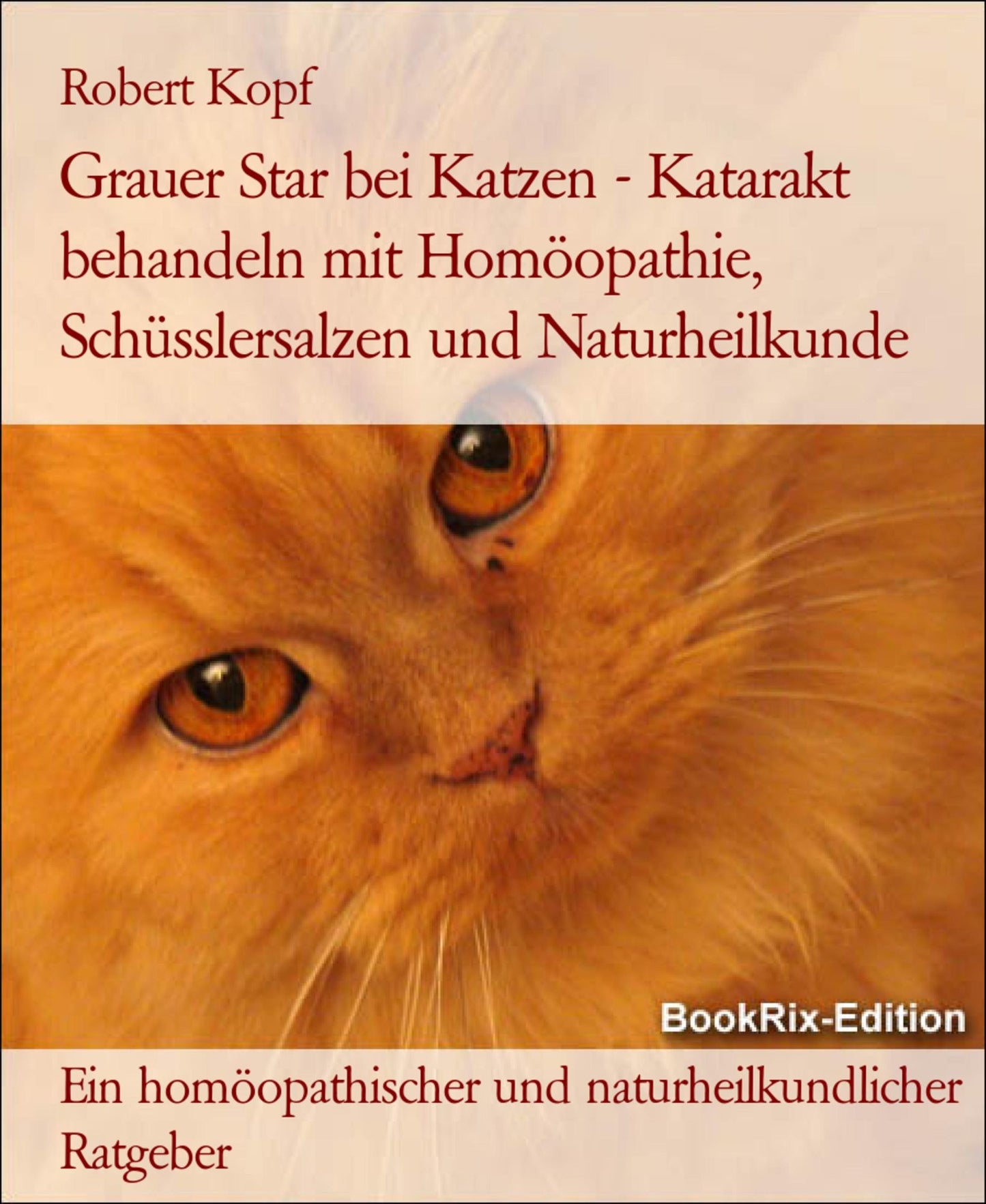 Grauer Star bei Katzen - Katarakt behandeln mit Homöopathie, Schüsslersalzen (Biochemie) und Naturheilkunde: Ein homöopathischer, biochemischer und naturheilkundlicher Ratgeber für die Katze