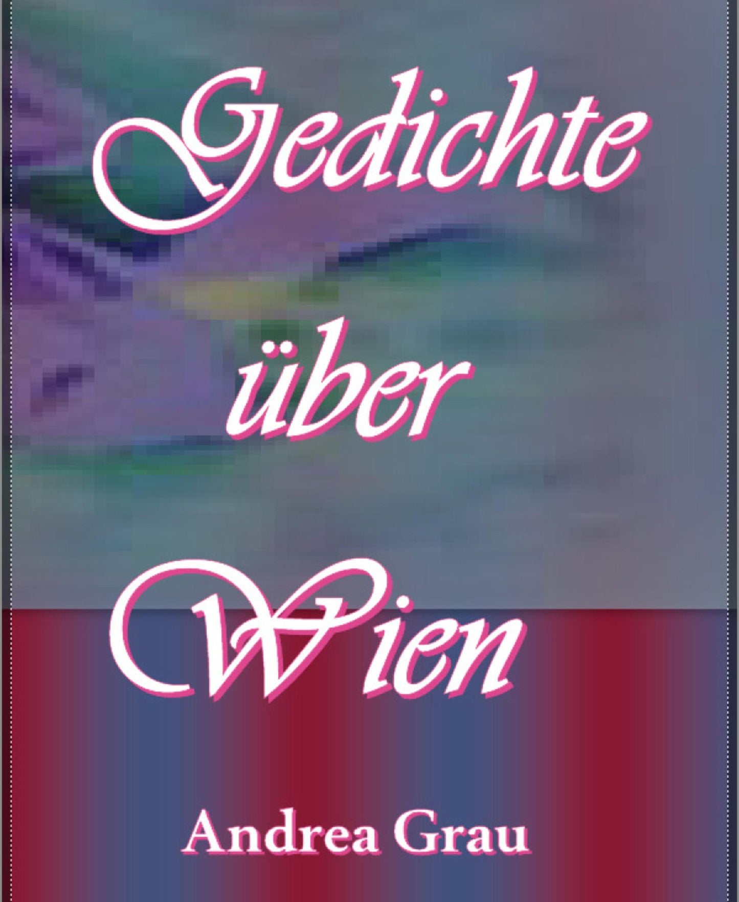 Gedichte über Wien - Band 1: Gedichte über Wien und andere Gedichte