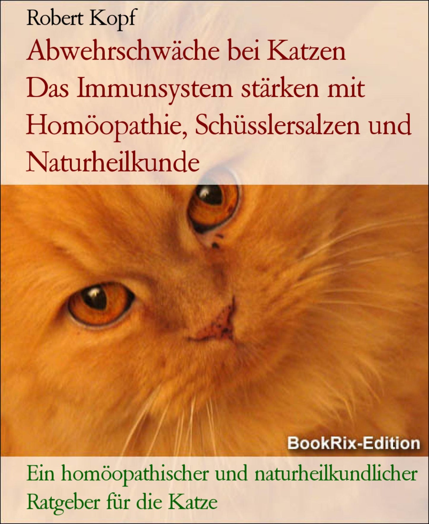 Abwehrschwäche bei Katzen - Das Immunsystem stärken mit Homöopathie, Schüsslersalzen (Biochemie) und Naturheilkunde: Ein homöopathischer, biochemischer und naturheilkundlicher Ratgeber für die Katze