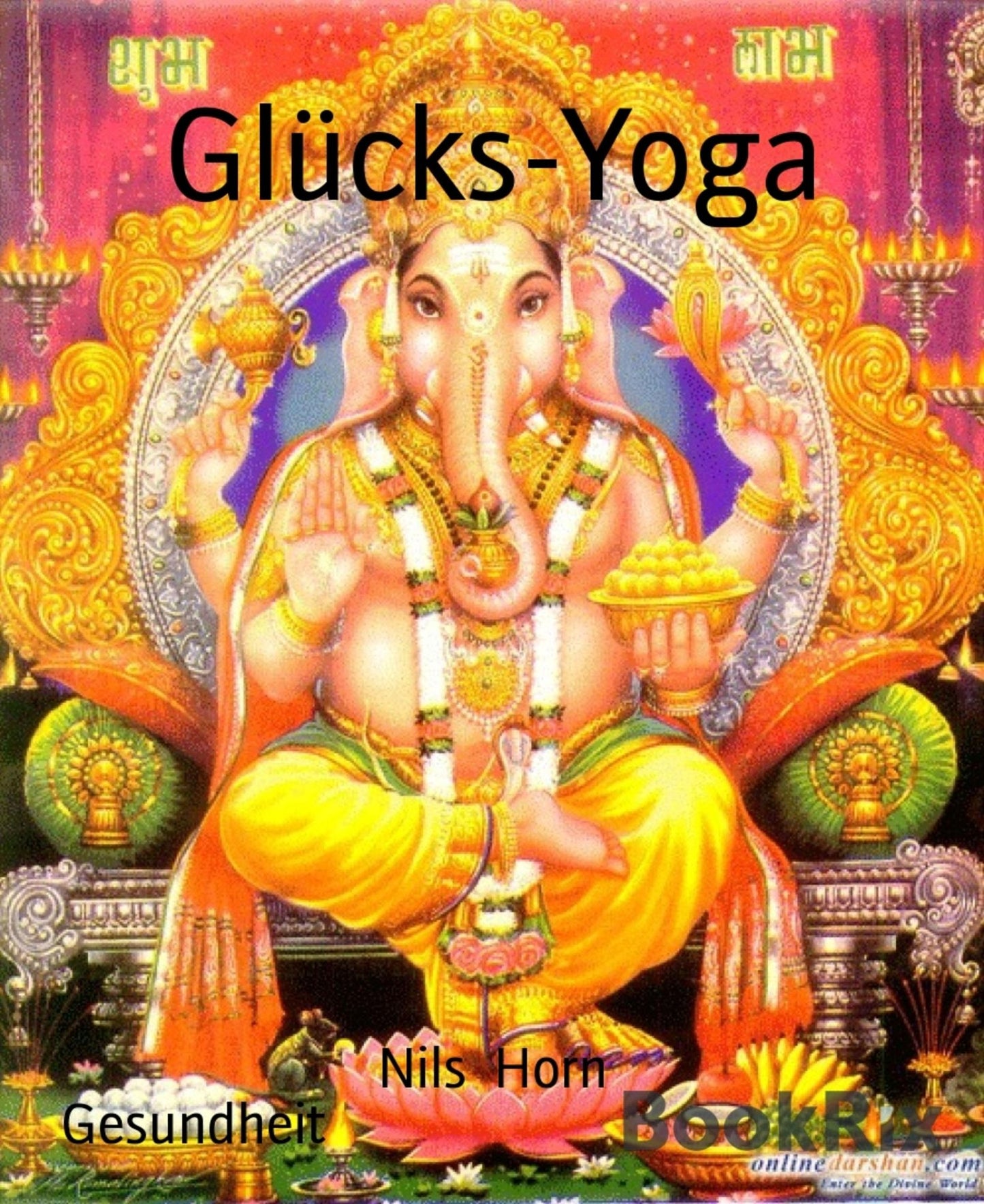 Glücks-Yoga: Glücksforschung, die besten Yogaübungen, Meditation, positives Denken, Lach-Yoga, Erleuchtung