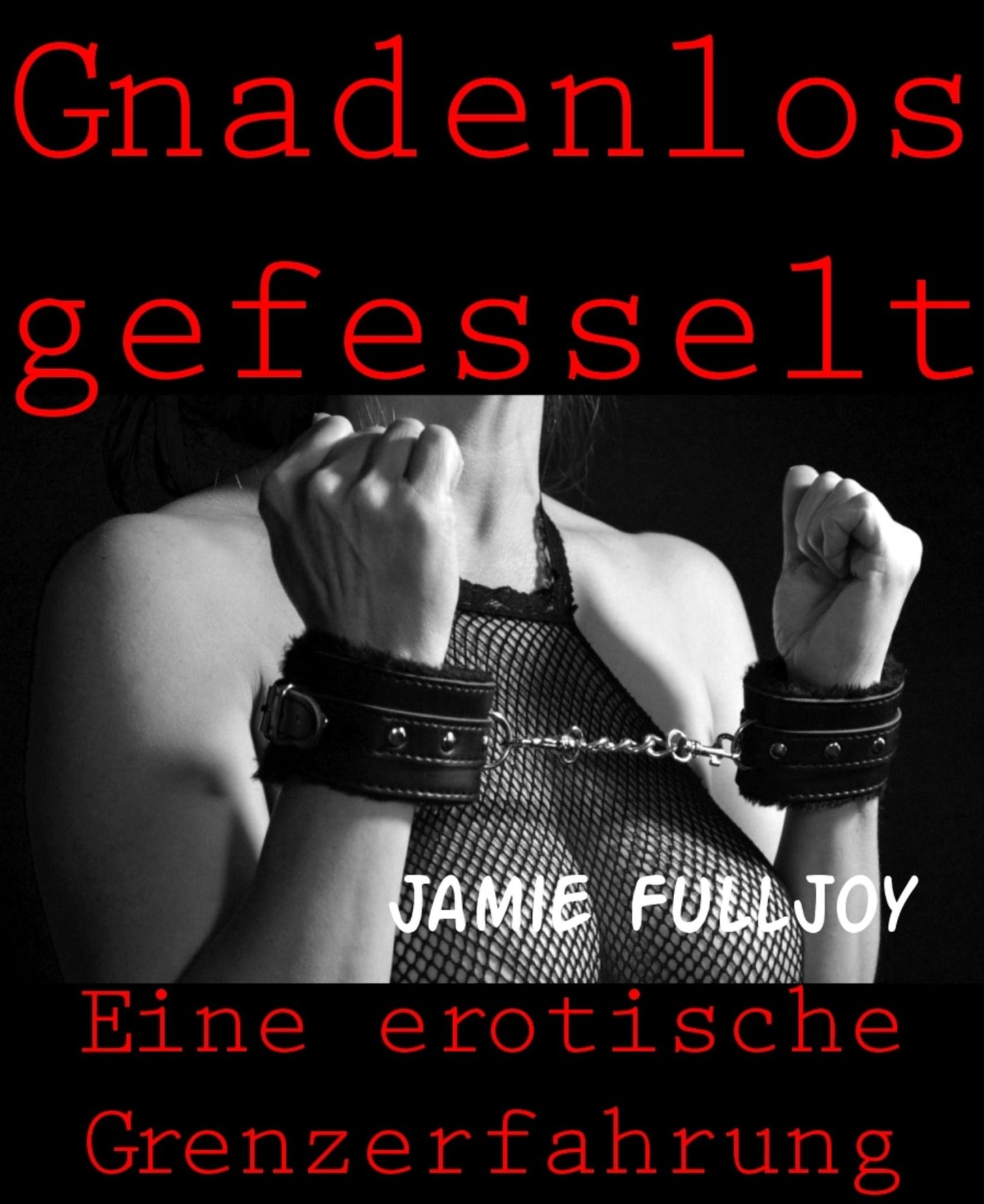 Gnadenlos gefesselt: Eine erotische Grenzerfahrung