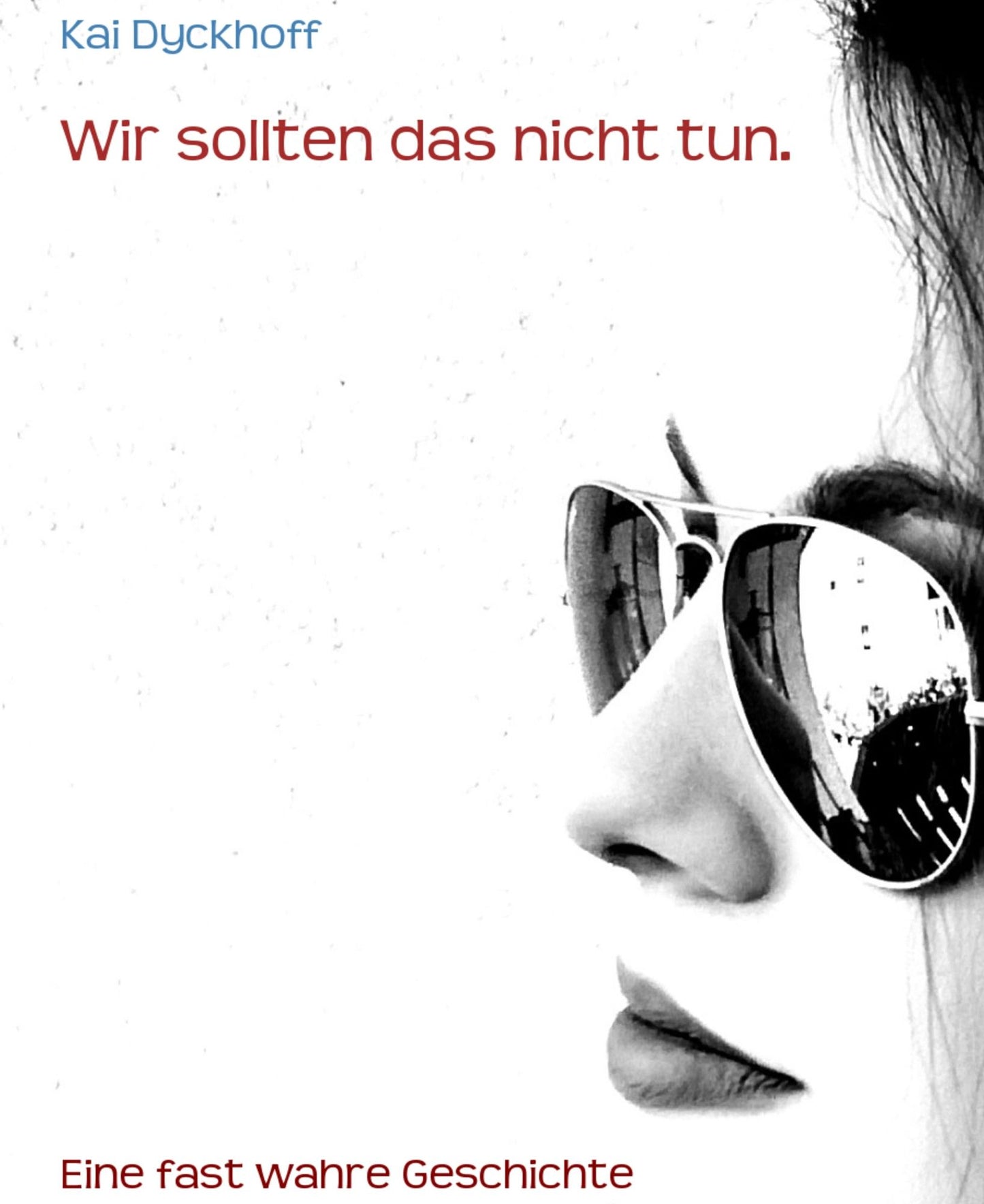 Wir sollten das nicht tun.: Eine fast wahre Geschichte