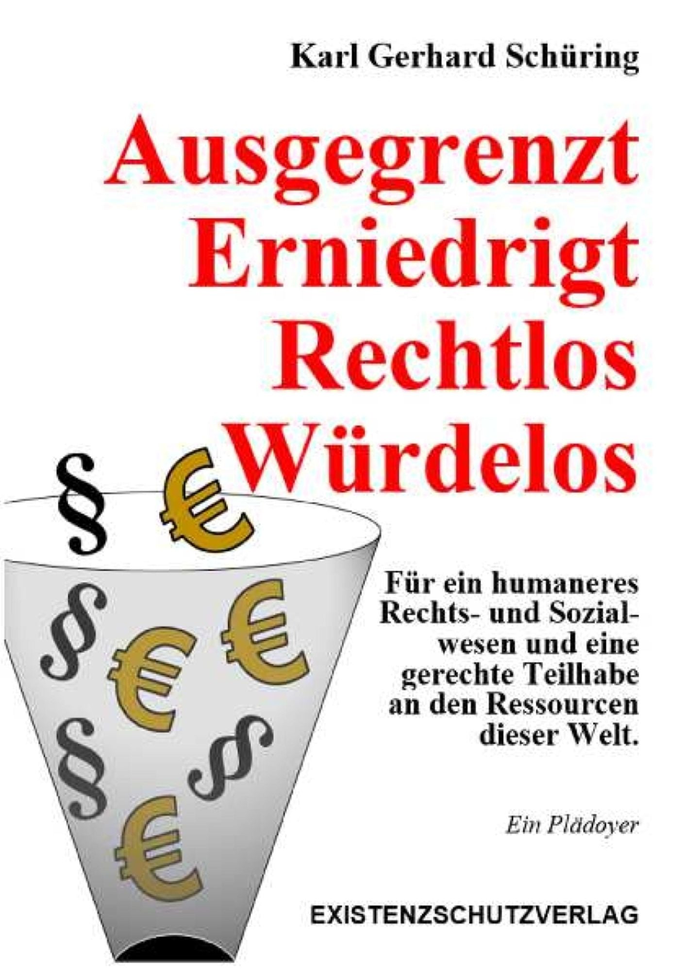 Ausgegrenzt Erniedrigt Rechtlos Würdelos: Für ein humaneres Rechts- und Sozialwesen und eine gerechte Teilhabe an den Ressourcen dieser Welt