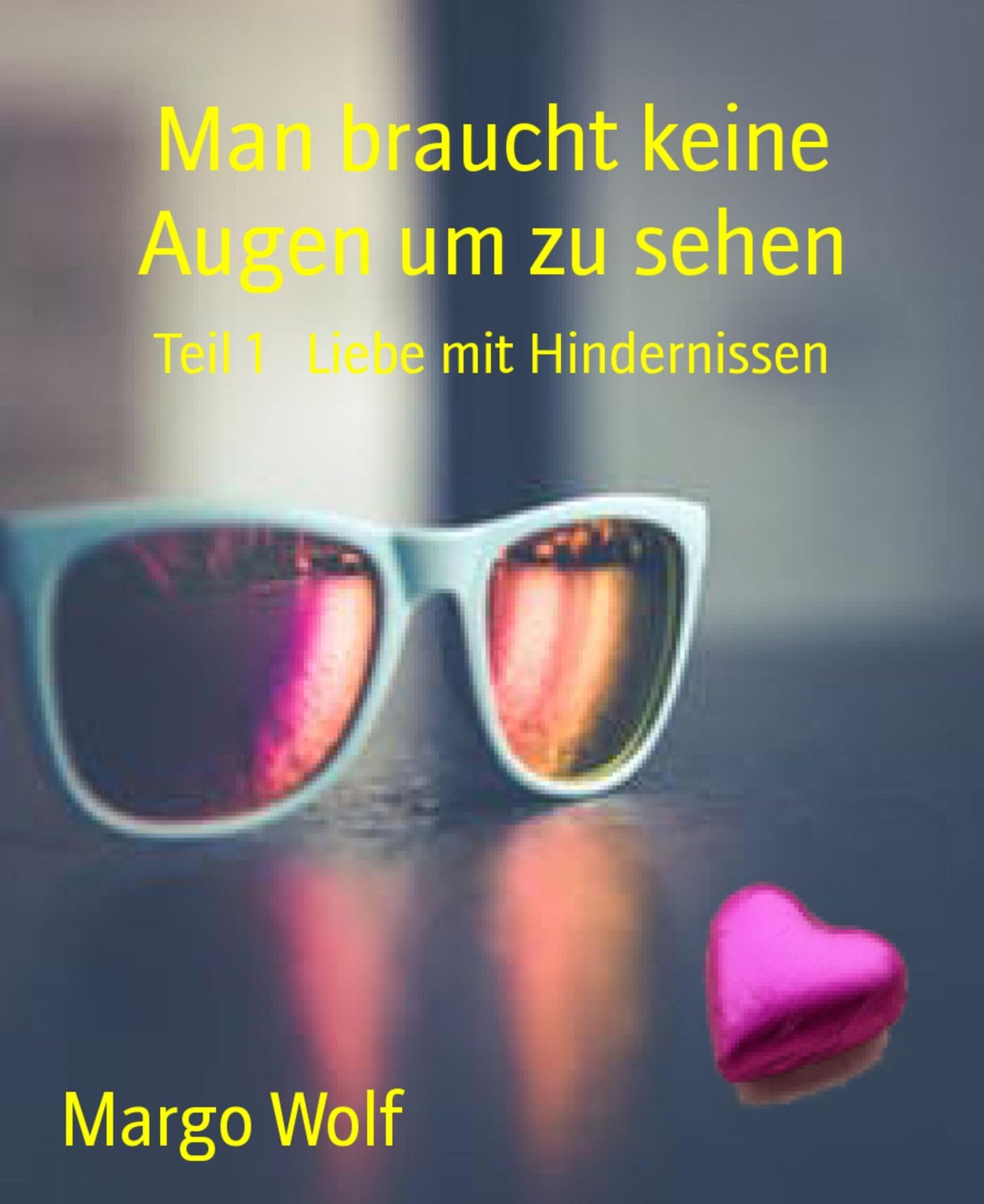 Man braucht keine Augen um zu sehen: Teil 1 Liebe mit Hindernissen