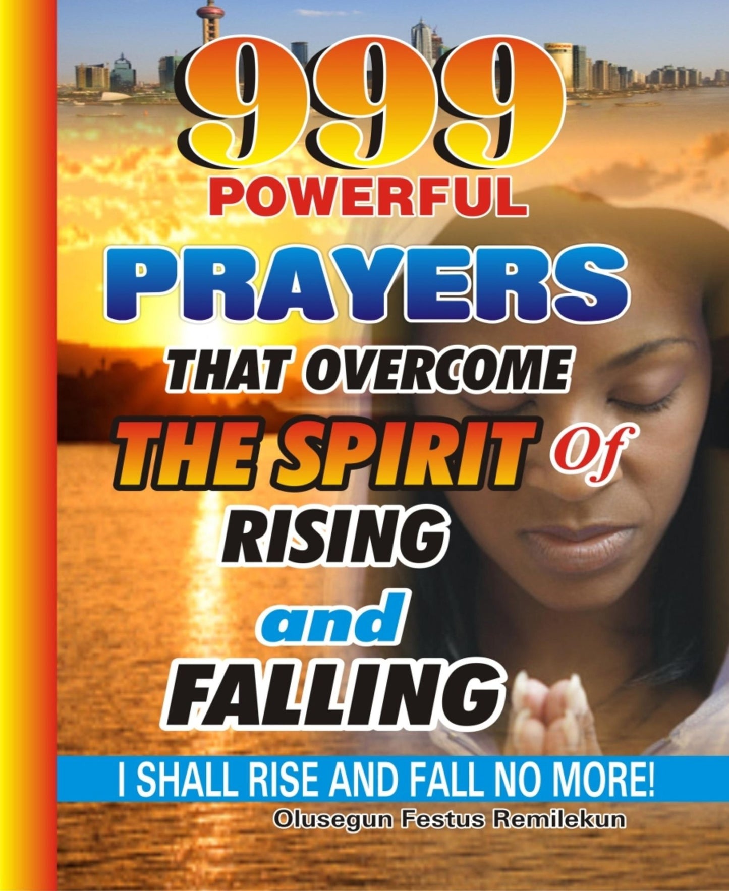 999 Powerful Prayers That Overcome The Spirit Of Rising And Falling: I Shall Rise And Fall No More!