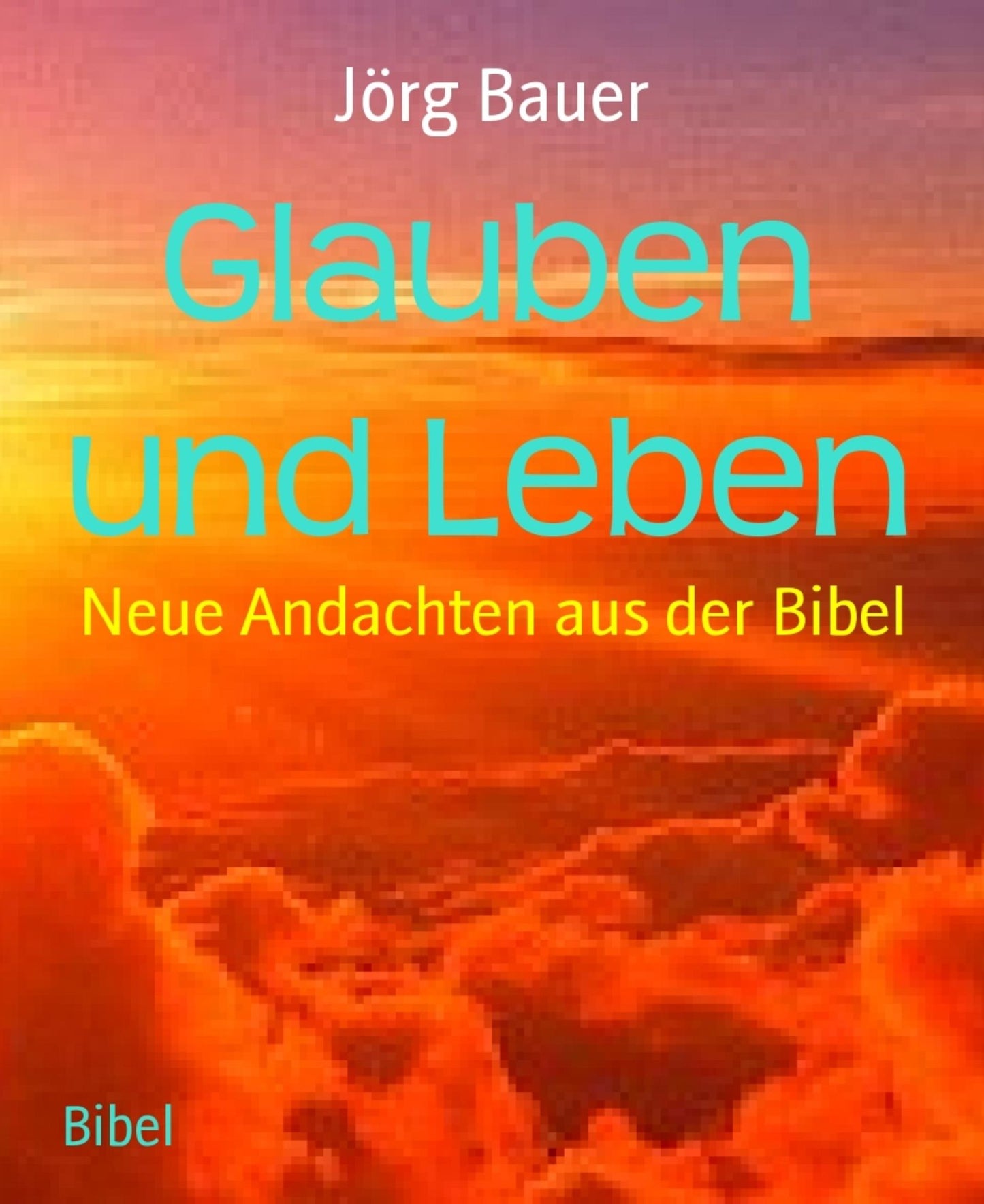 Glauben und Leben: Neue Andachten aus der Bibel
