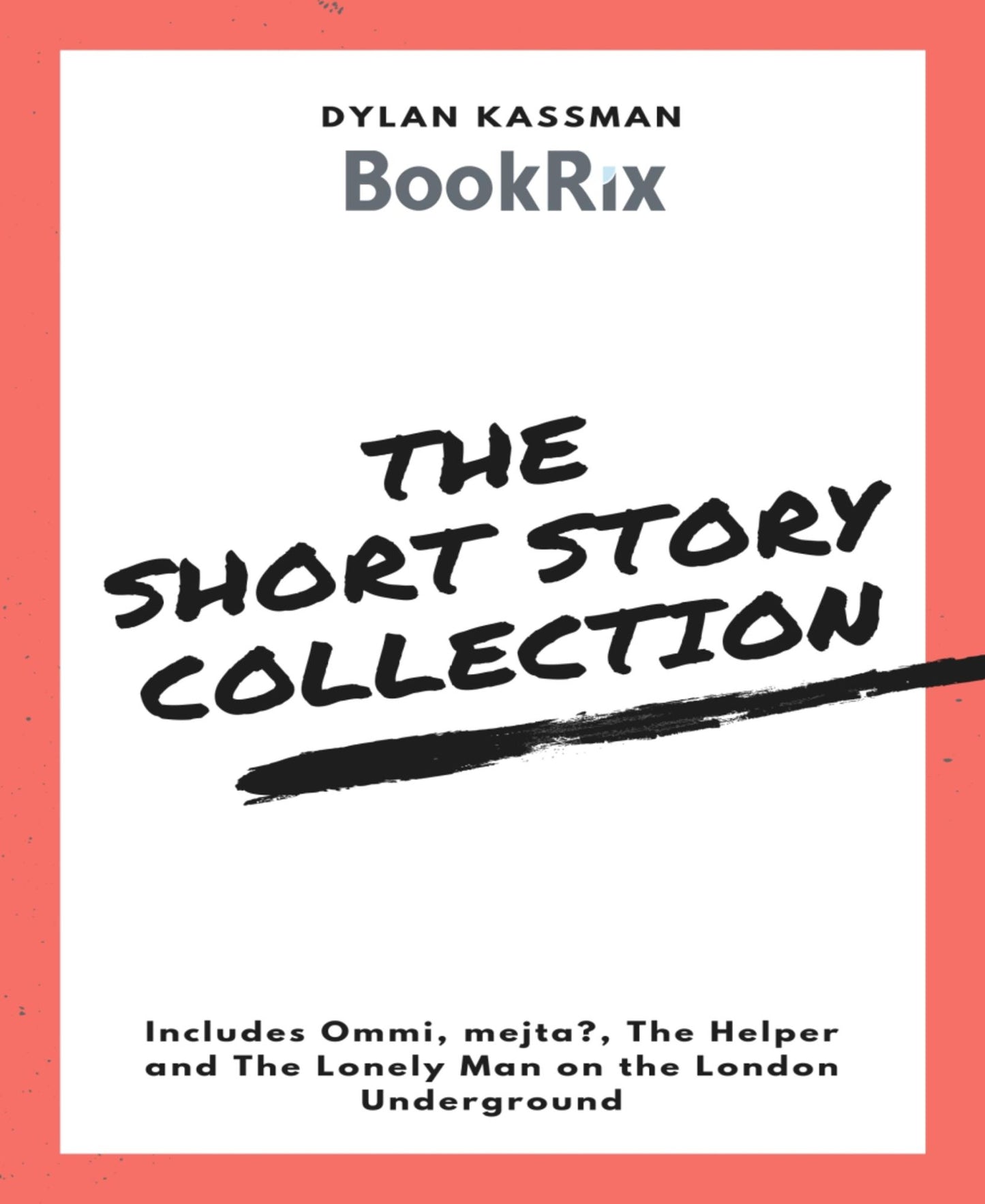 The Dylan Kassman Short Story Collection: Includes Ommi, mejta?, The Helper and The Lonely Man on the London Underground