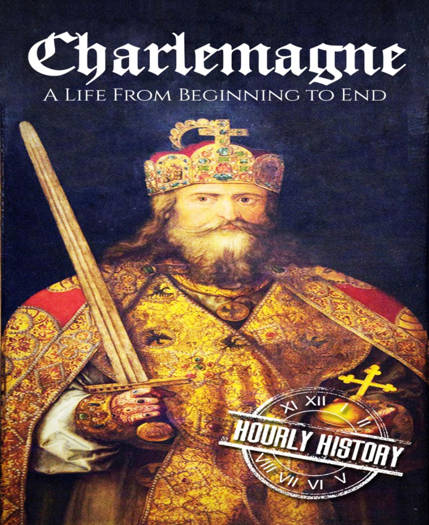 Charlemagne: A Life From Beginning to End