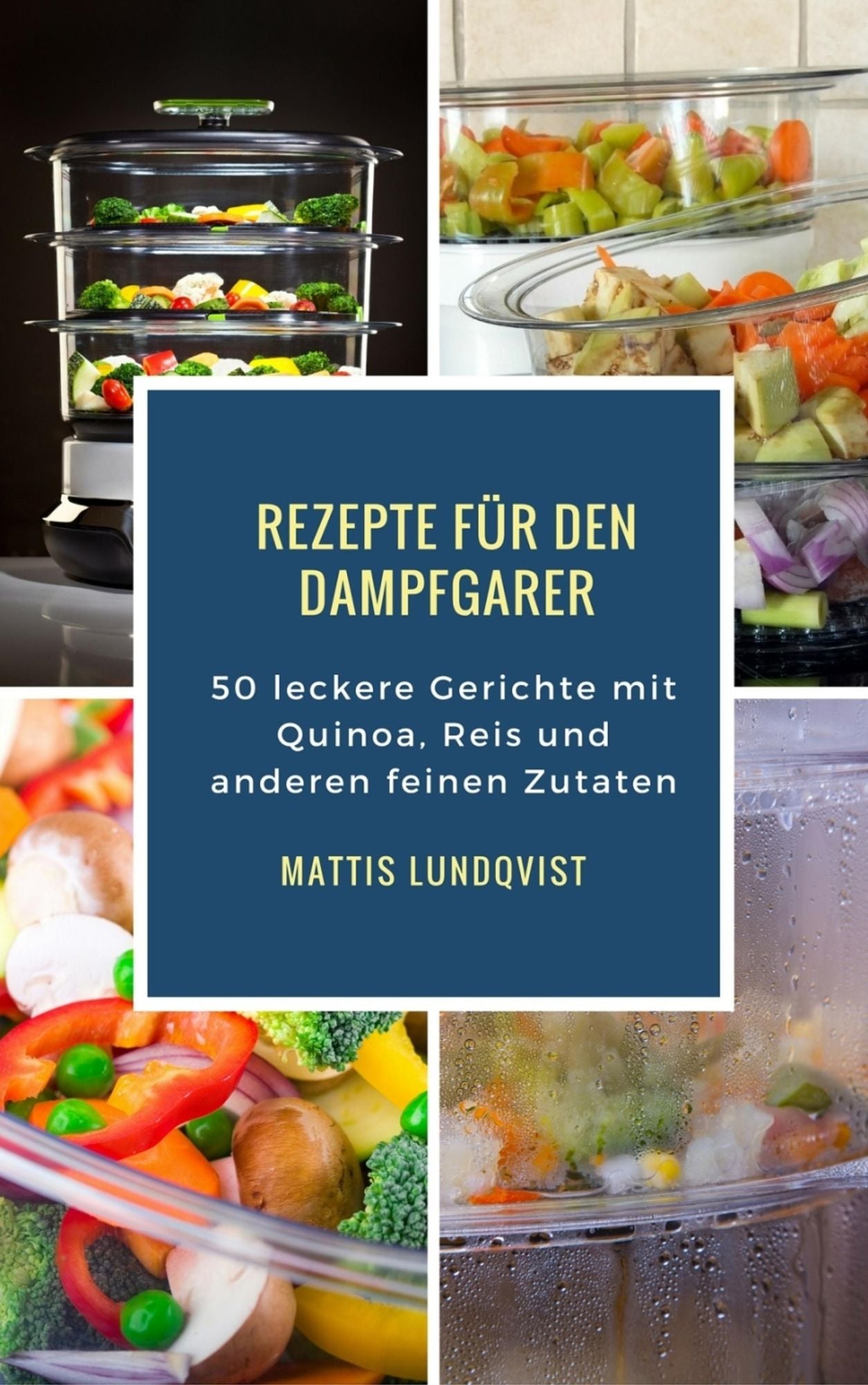 Rezepte für den Dampfgarer: 50 leckere Gerichte mit Quinoa, Reis und anderen feinen Zutaten