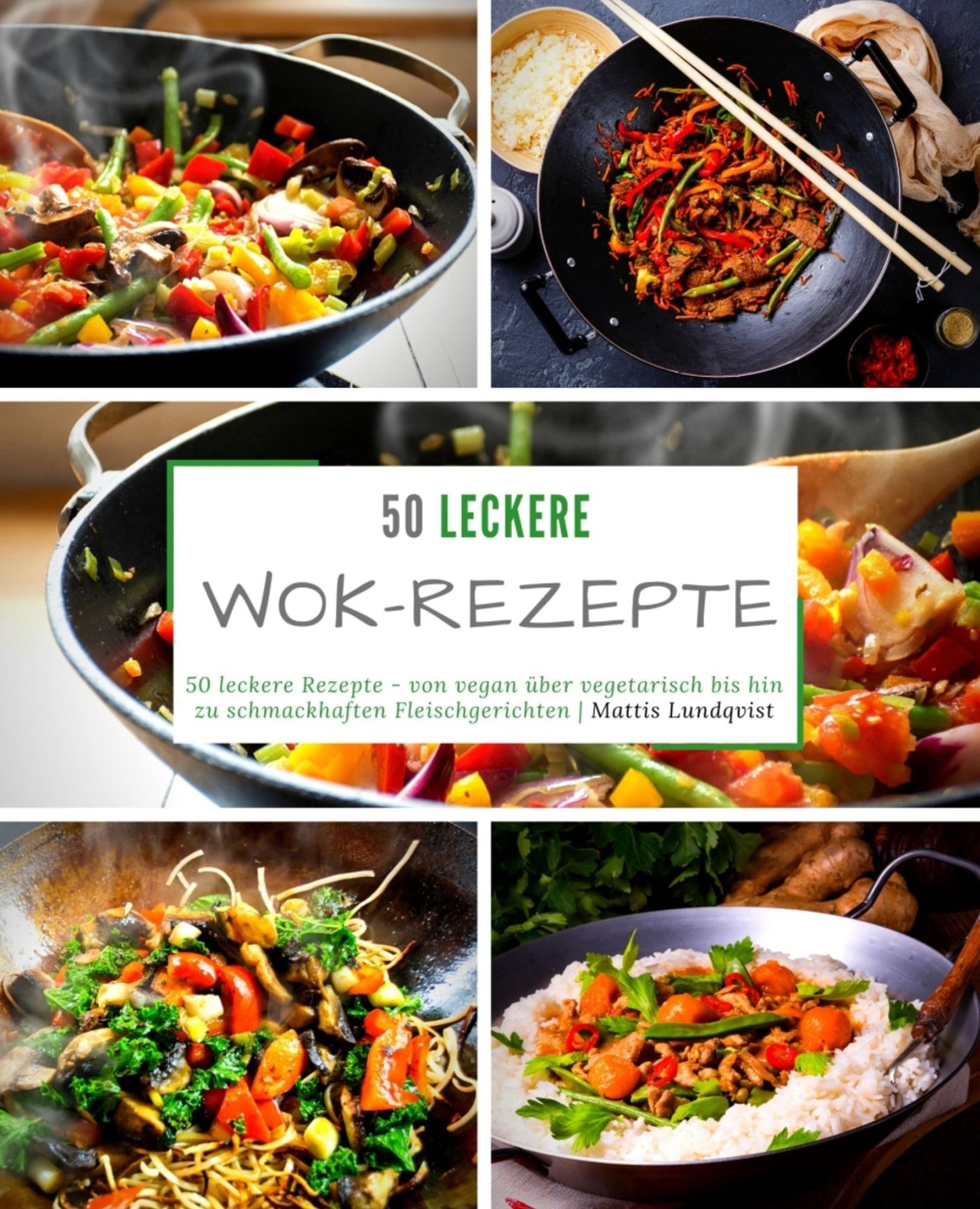 50 leckere Wok-Rezepte: 50 leckere Rezepte - von vegan über vegetarisch bis hin zu schmackhaften Fleischgerichten