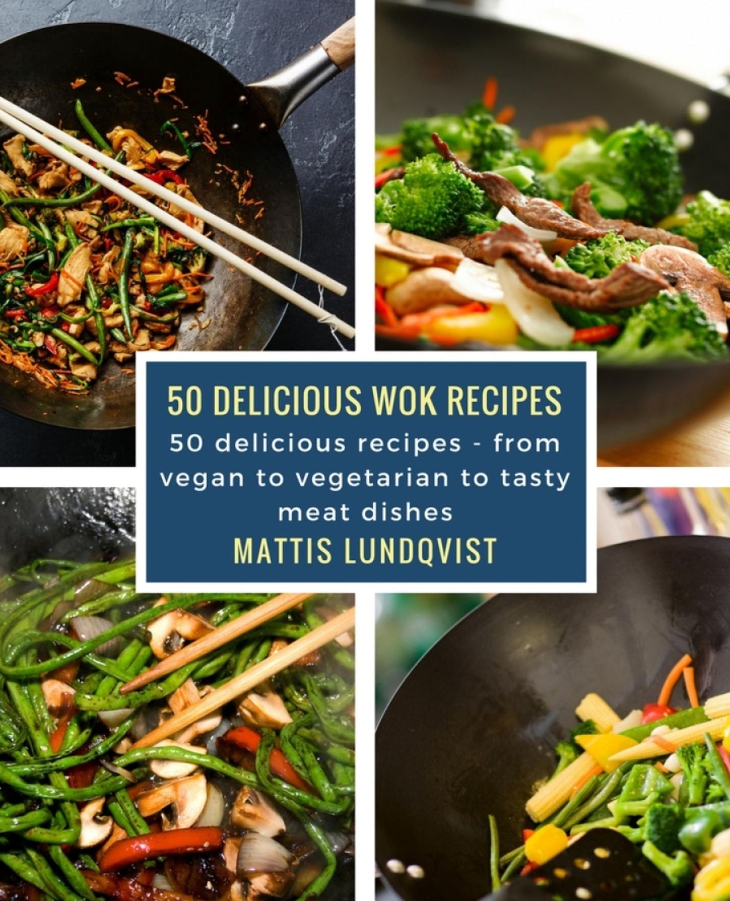 50 delicious wok recipes: 50 delicious recipes - from vegan to vegetarian to tasty meat dishes