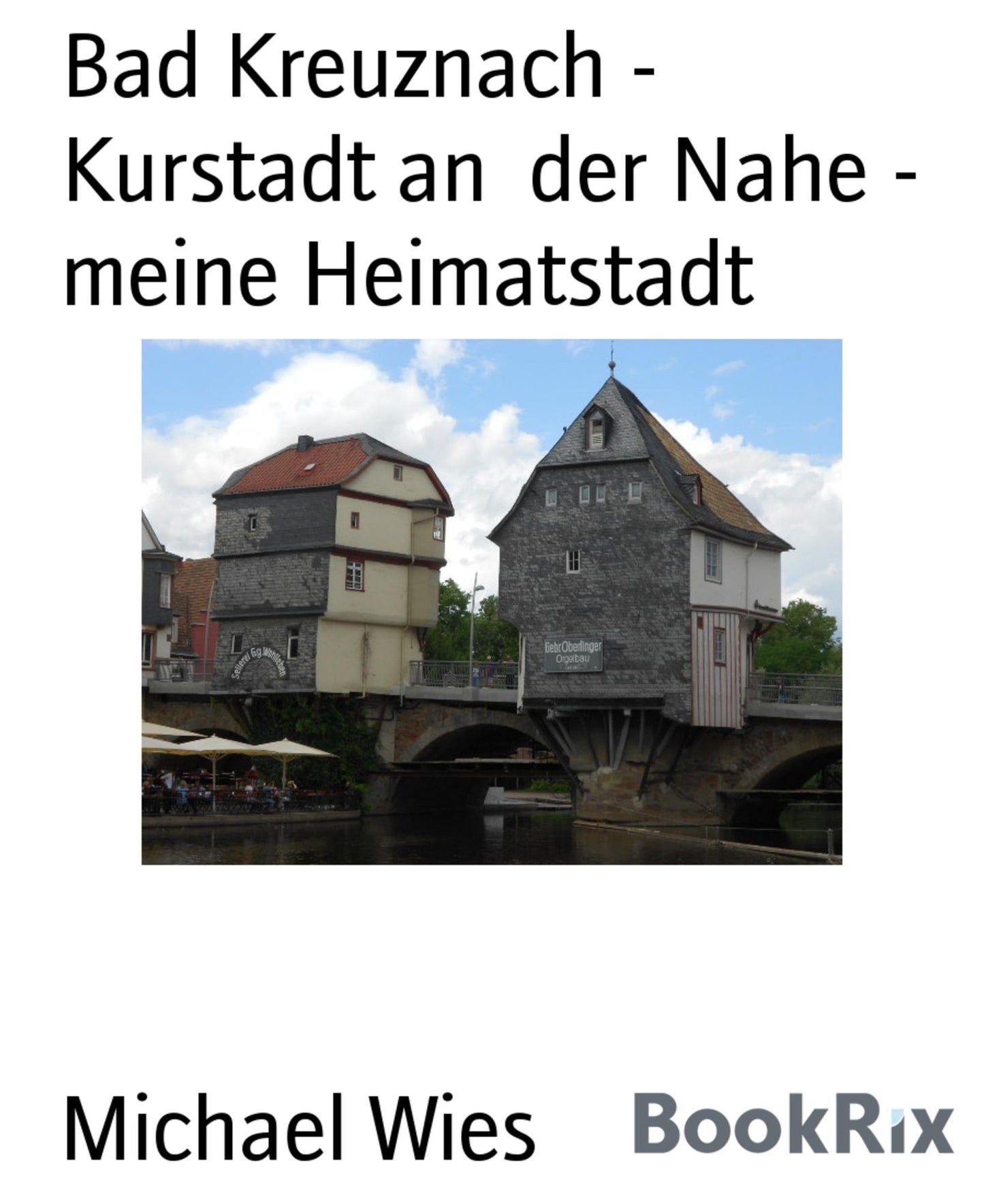 Bad Kreuznach - Kurstadt an der Nahe - meine Heimatstadt: Gedichte