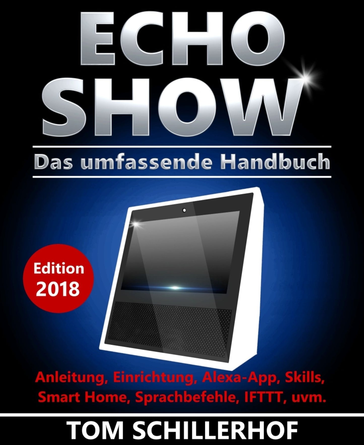 Echo Show - Das umfassende Handbuch: Anleitung, Einrichtung, Alexa-App, Skills, Smart Home, Sprachbefehle, IFTTT, uvm. - Edition 2018