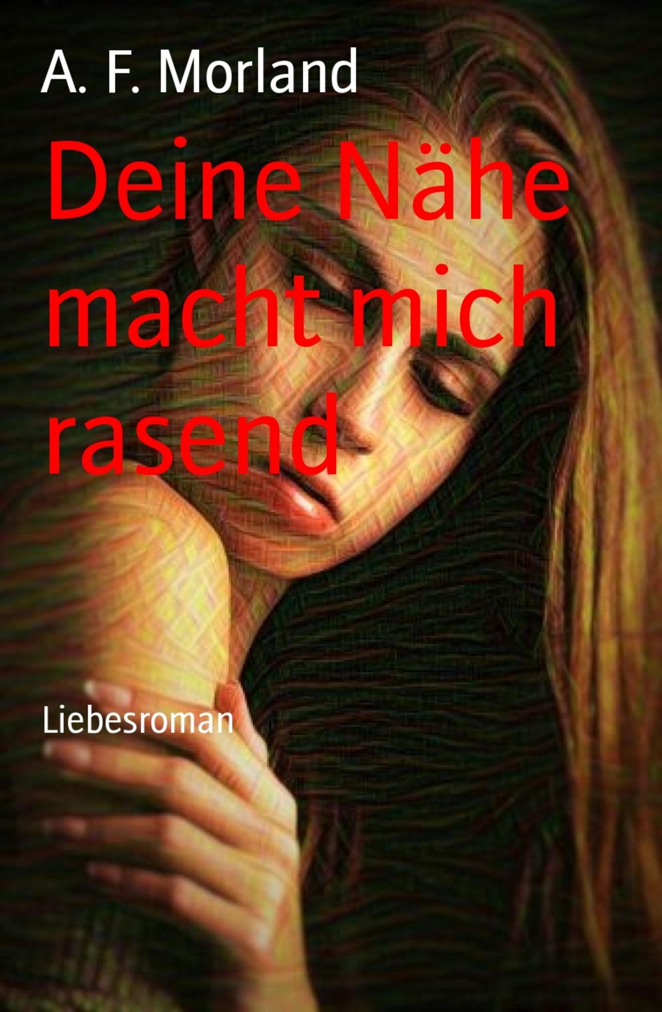 Deine Nähe macht mich rasend: Liebesroman