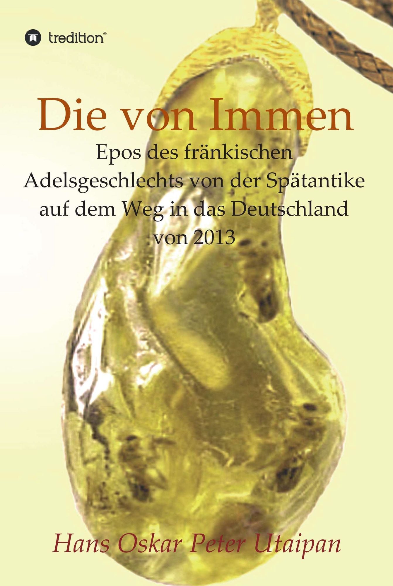 Die von Immen: Epos des fränkischen Adelsgeschlechts von der Spätantike auf dem Weg in das Deutschland von 2013
