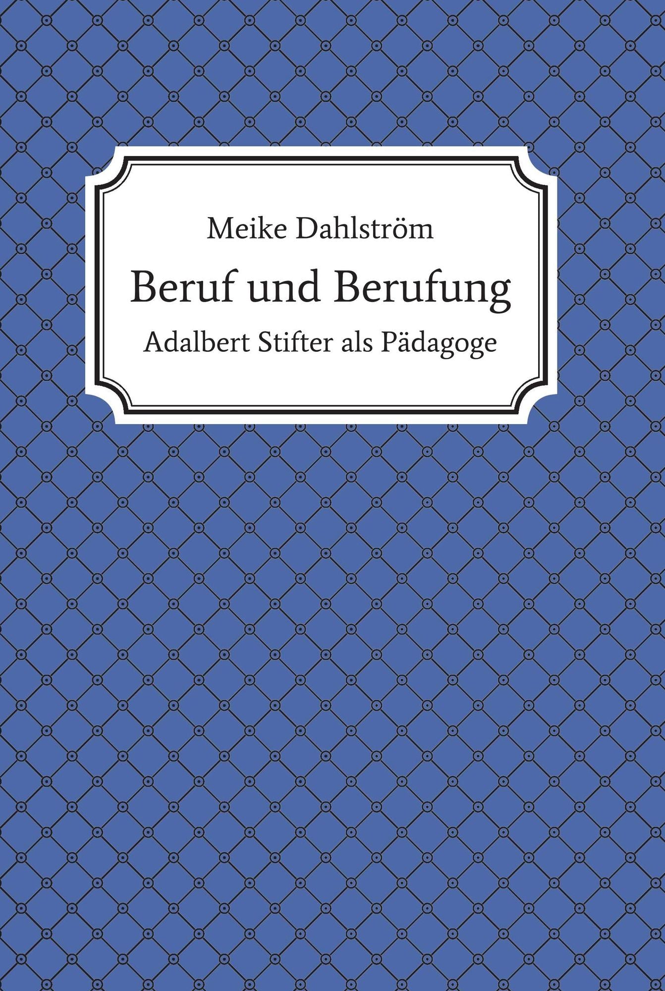 Beruf und Berufung: Adalbert Stifter als Pädagoge