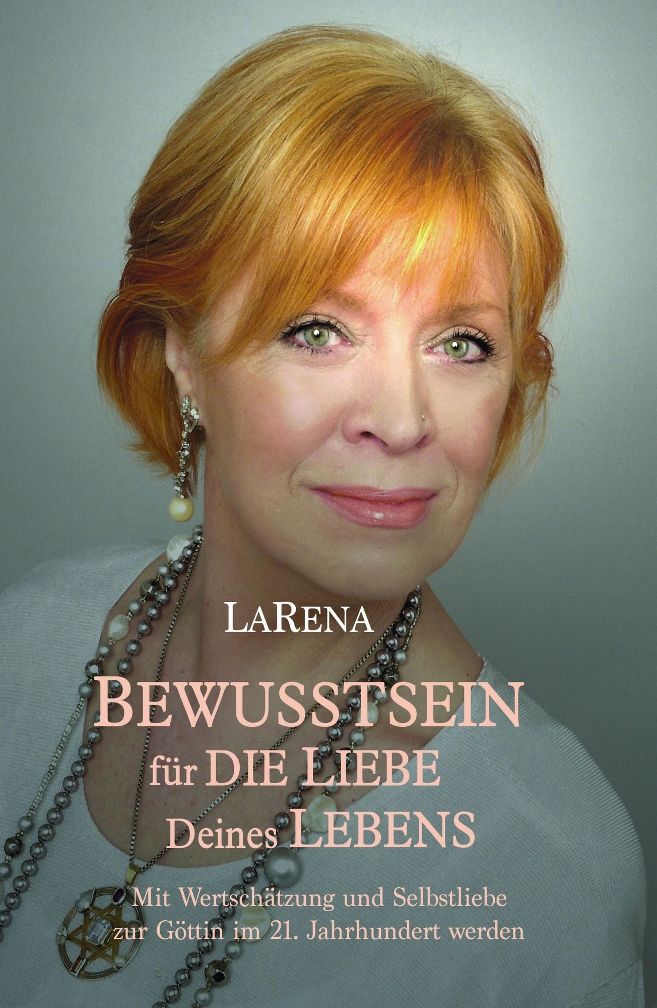 BEWUSSTSEIN für DIE LIEBE Deines LEBENS: Mit Wertschätzung und Selbstliebe zur Göttin im 21. Jahrhundert werden