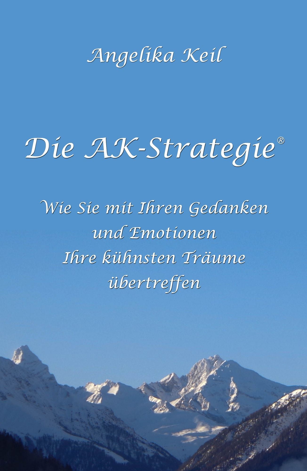 Die AK-Strategie: Wie Sie mit Ihren Gedanken und Emotionen Ihre kühnsten Träume übertreffen