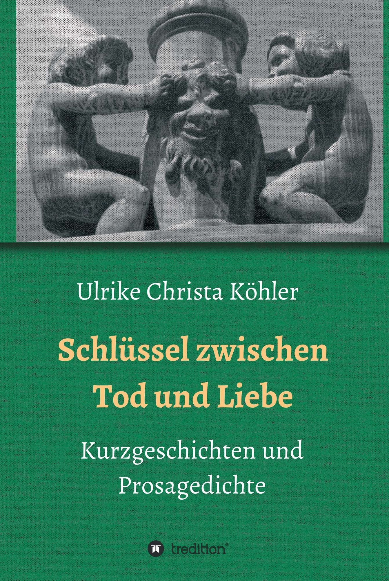 Schlüssel zwischen Tod und Liebe: Kurzgeschichten und Prosagedichte