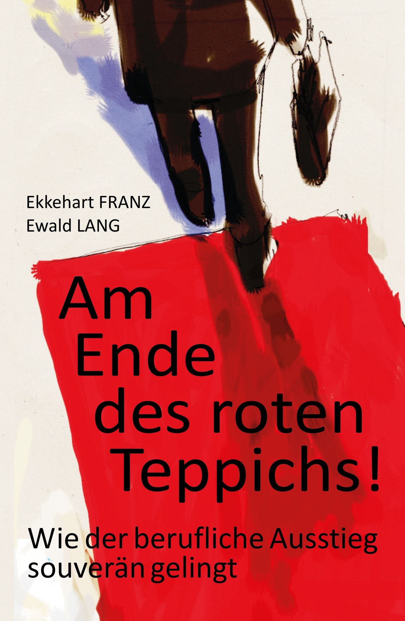 Am Ende des roten Teppichs!: Wie der berufliche Ausstieg souverän gelingt