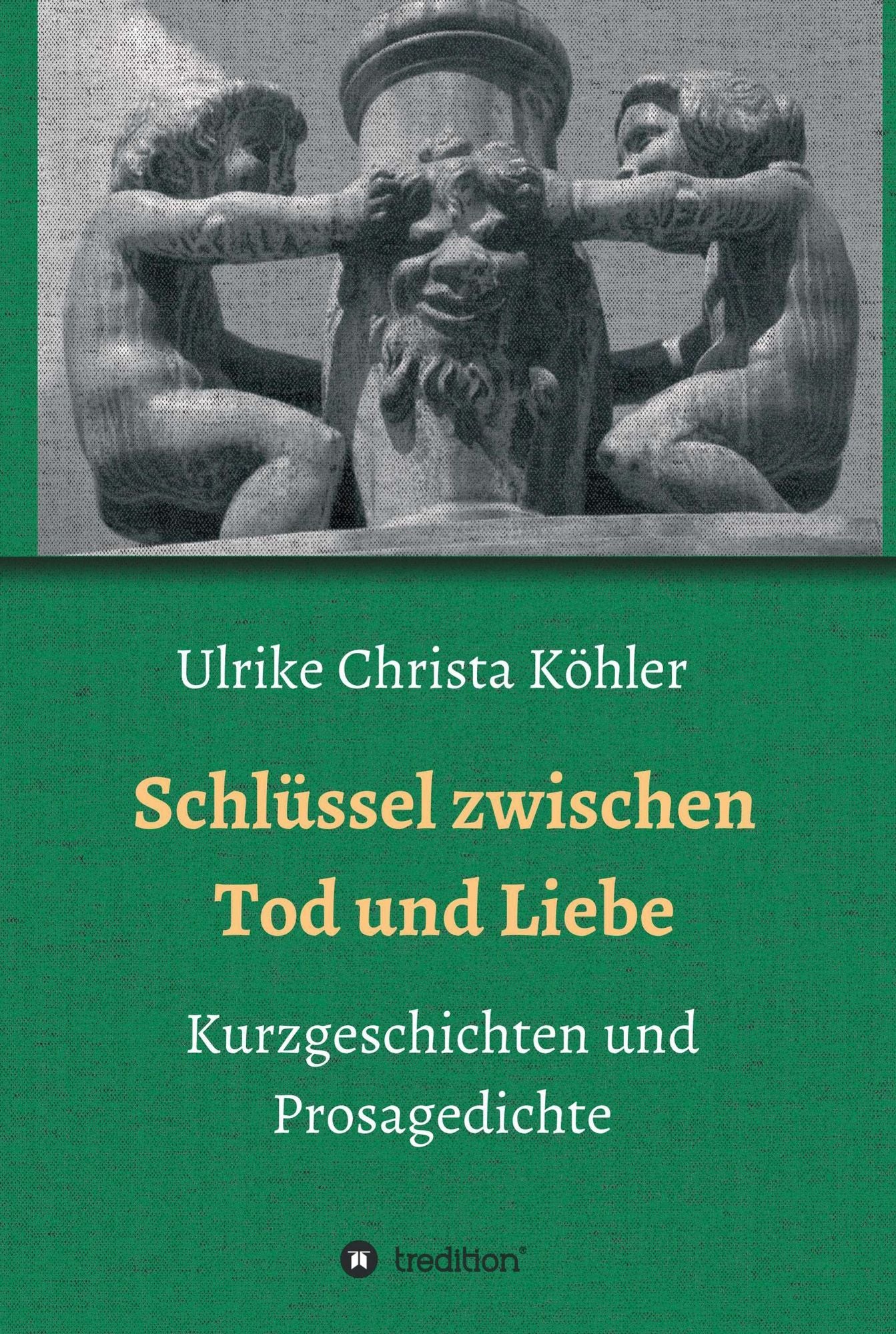 Schlüssel zwischen Tod und Liebe: Kurzgeschichten und Prosagedichte