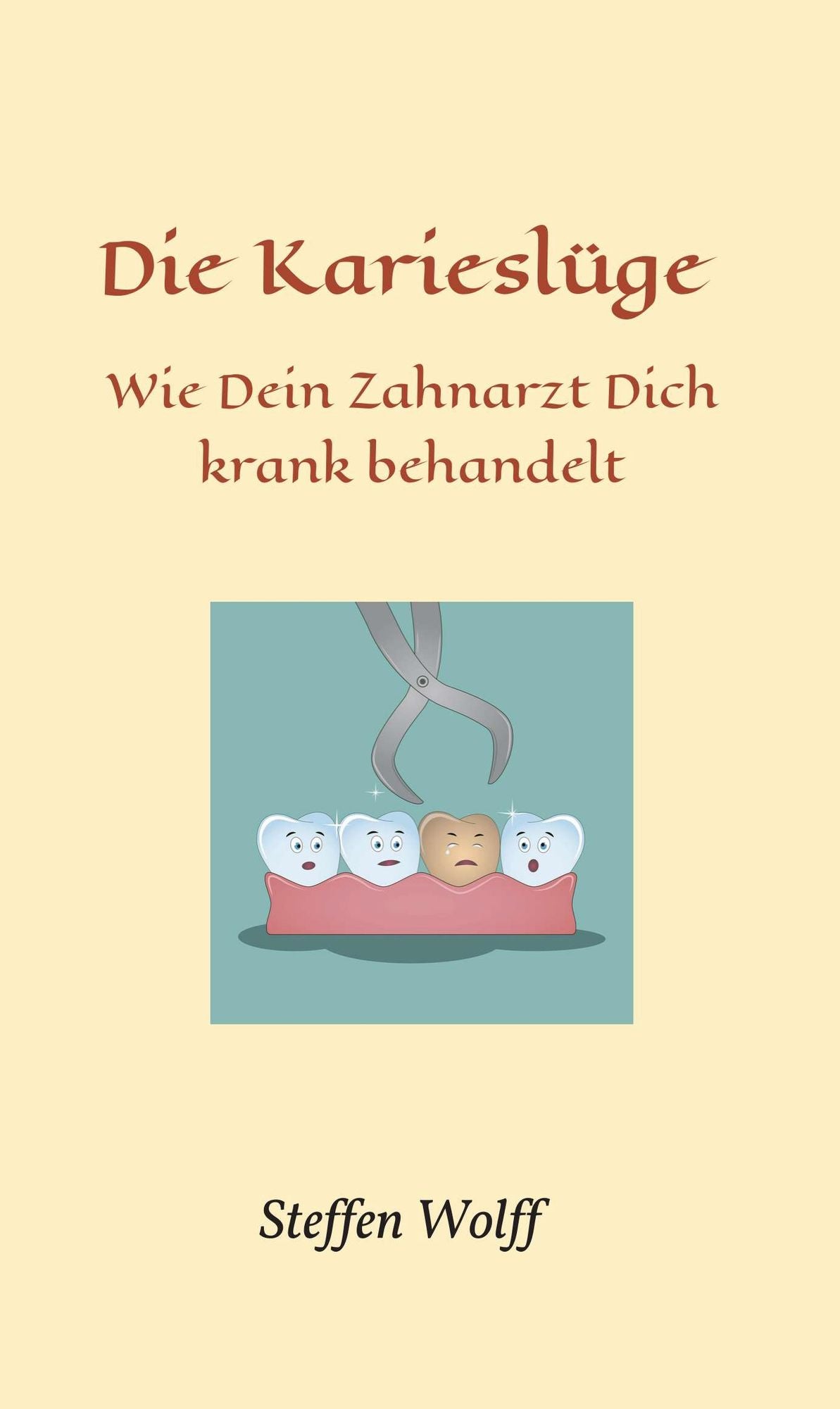 Die Karieslüge: Wie Dein Zahnarzt Dich krank behandelt