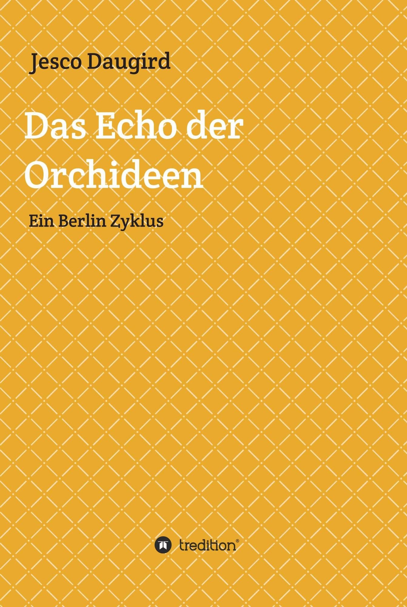 Das Echo der Orchideen: Ein Berlin Zyklus