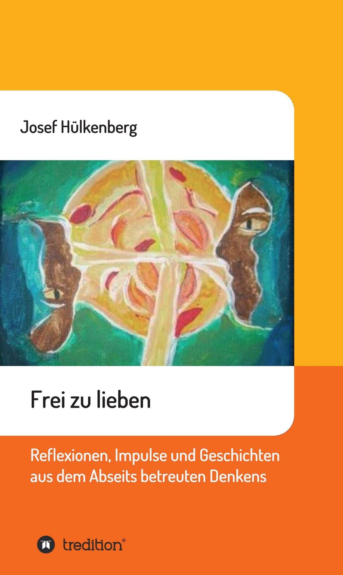 Frei zu lieben: Reflexionen, Impulse und Geschichten aus dem Abseits des betreuten Denkens