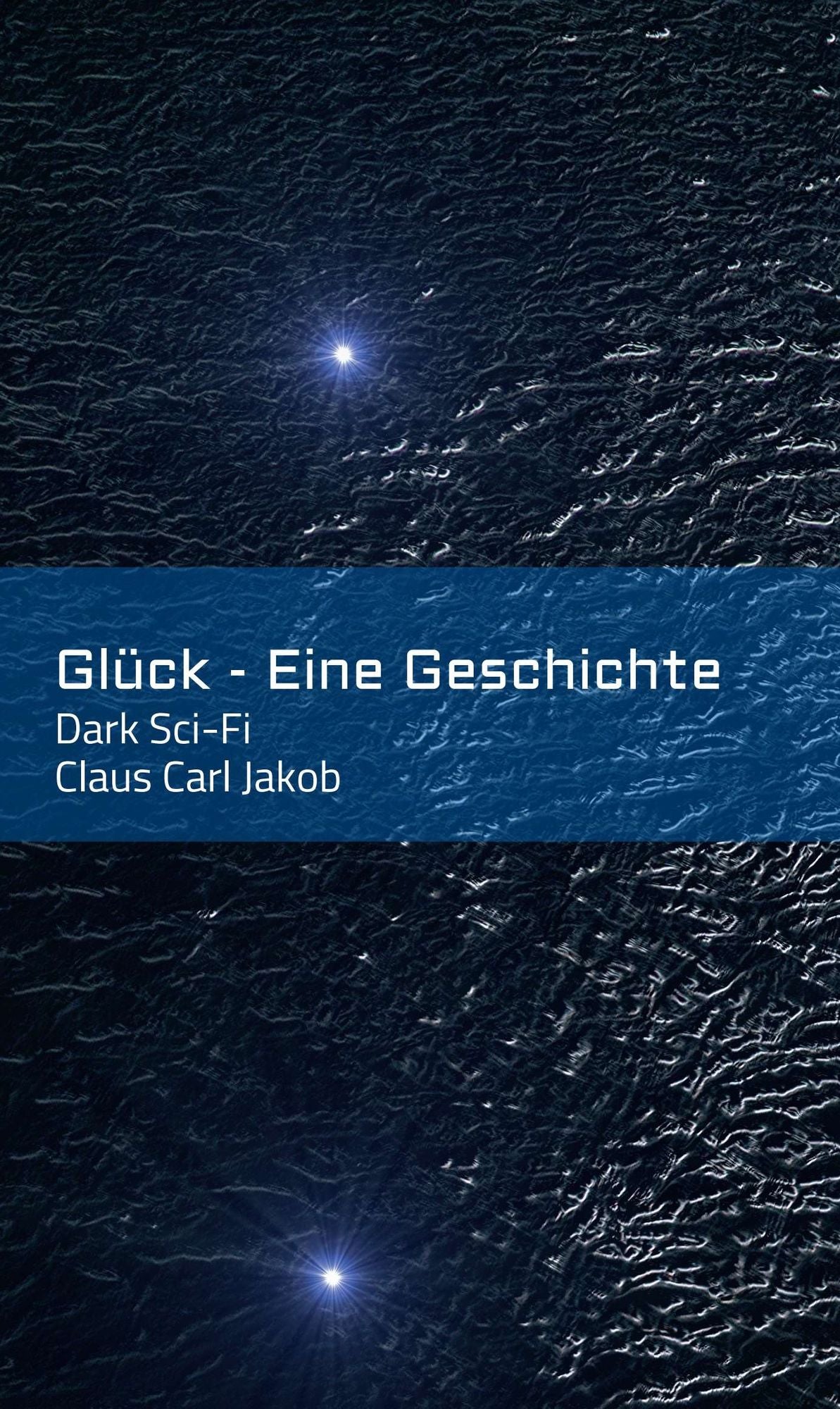 Glück - Eine Geschichte: Dark Sci-Fi