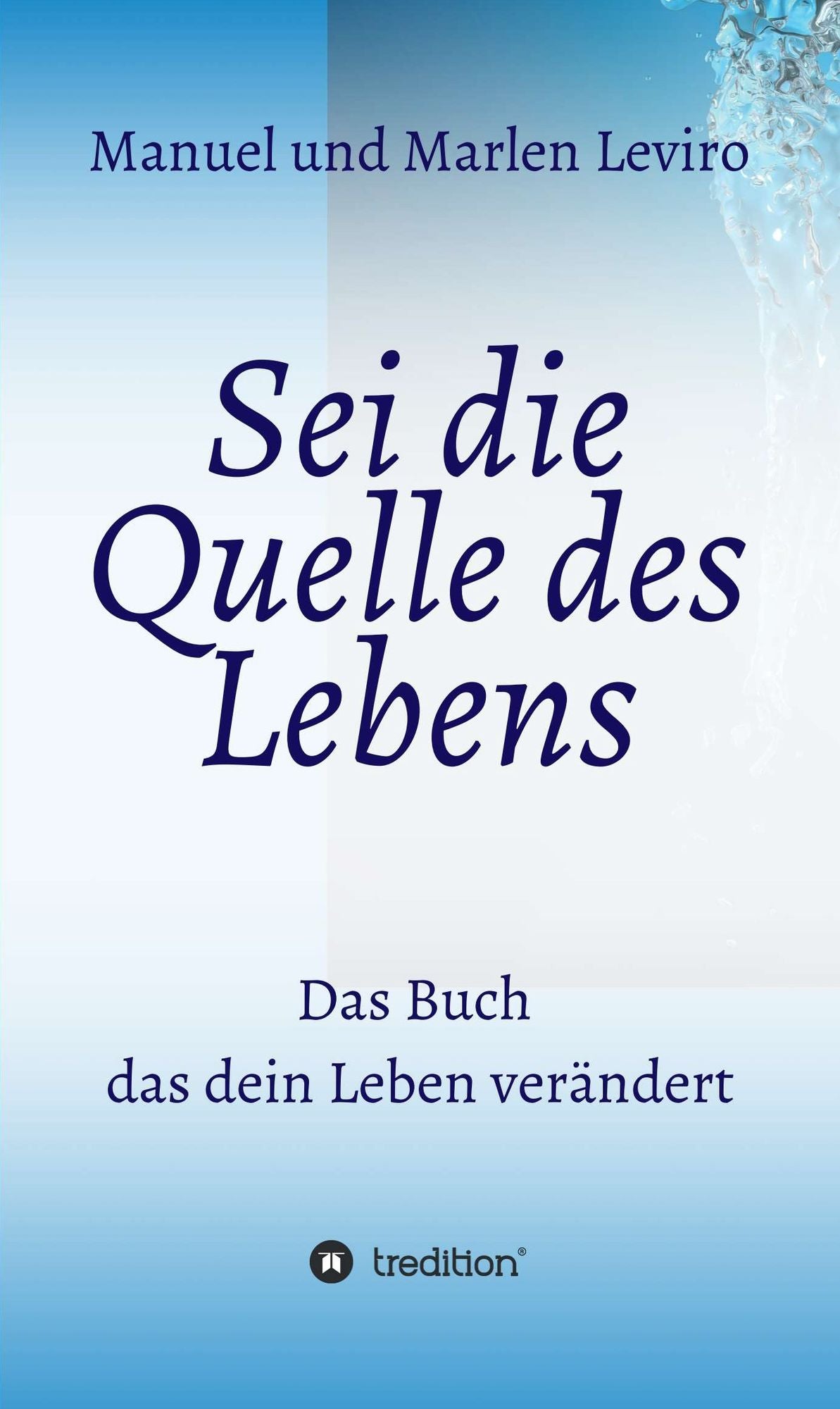 Sei die Quelle des Lebens: Das Buch, das dein Leben verändert