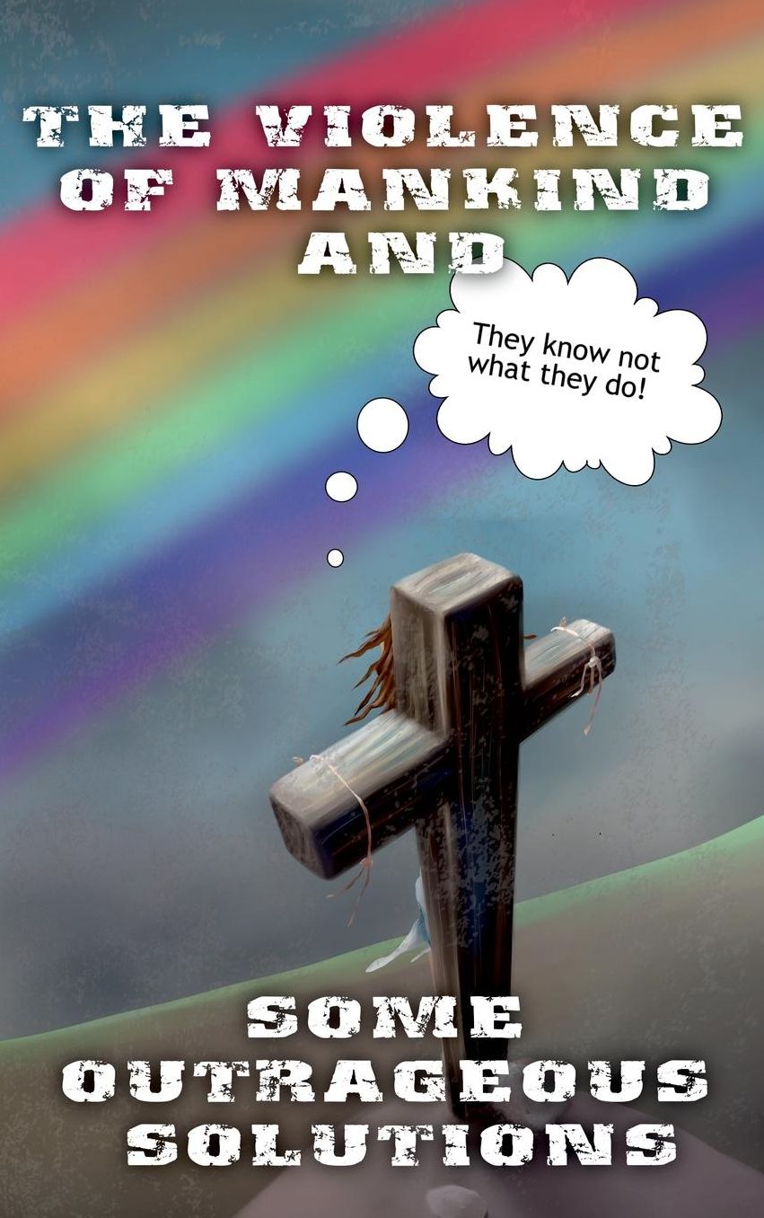 The Violence of Mankind and Some Outrageous Solutions