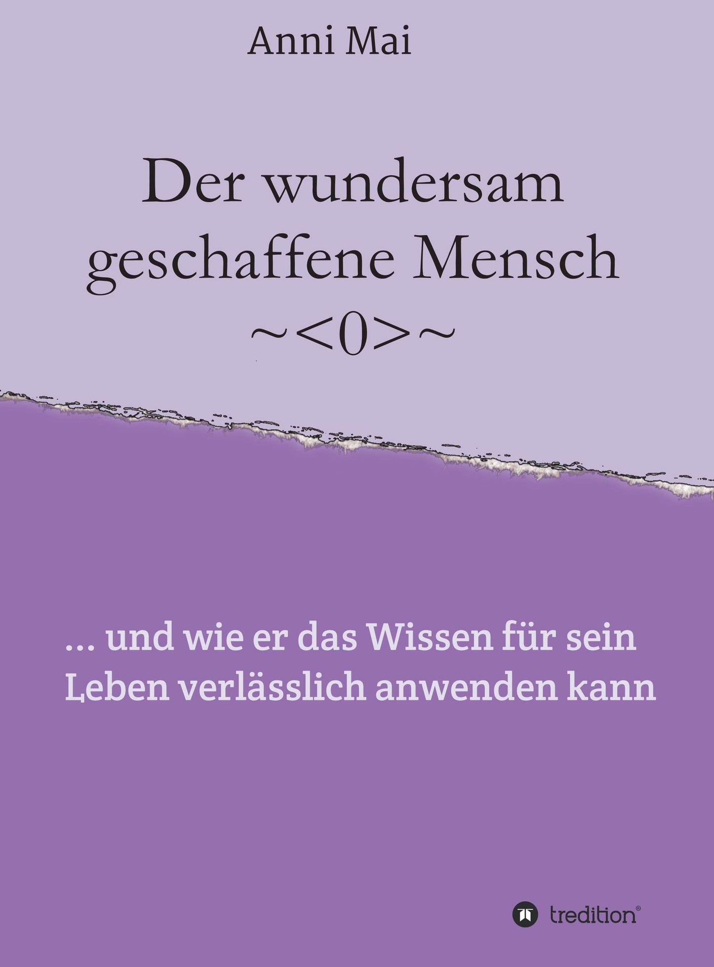 Der wundersam geschaffene Mensch: ... und wie er das Wissen für sein Leben verlässlich anwenden kann