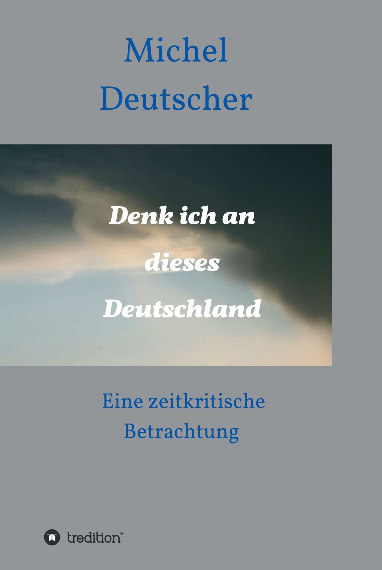 Denk ich an dieses Deutschland !: Eine zeitkritische Betrachtung