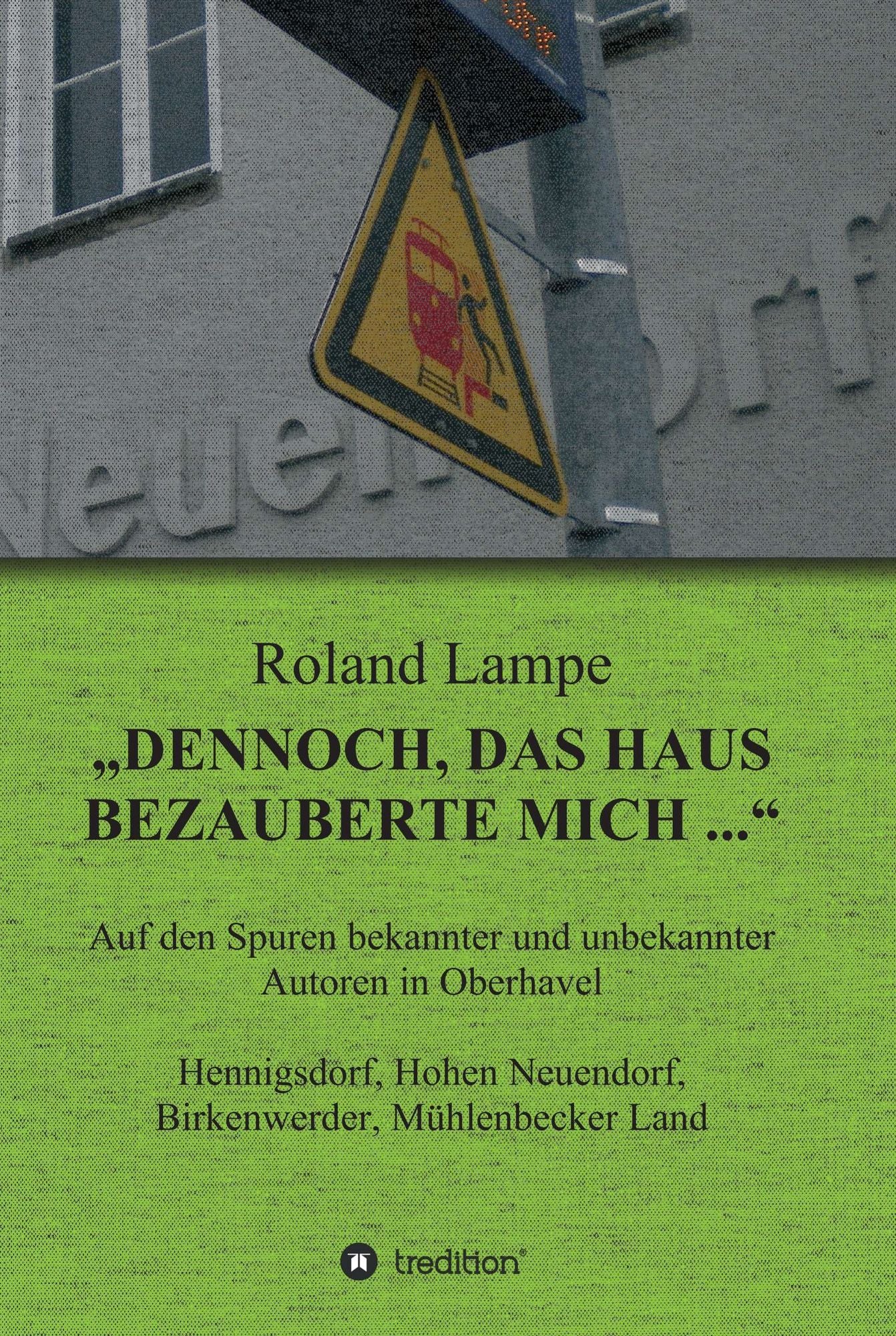 "Dennoch, das Haus bezauberte mich ...": Auf den Spuren bekannter und unbekannter Autoren in Oberhavel Hennigsdorf, Hohen Neuendorf, Birkenwerder, Mühlenbecker Land
