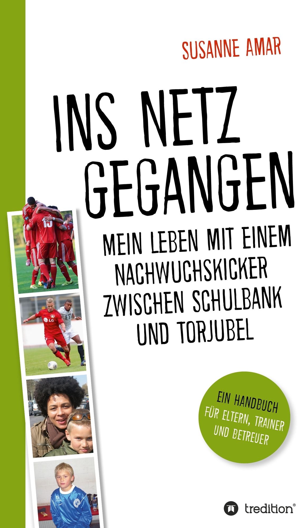 Ins Netz gegangen: Mein Leben mit einem Nachwuchskicker zwischen Schulbank und Torjubel - Ein Handbuch für Eltern, Trainer und Betreuer