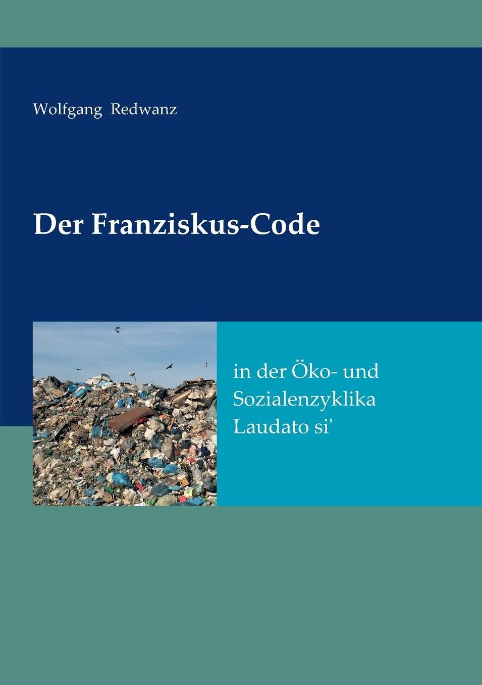 Der Franziskus-Code in der Öko- und Sozialenzyklka Laudato si'