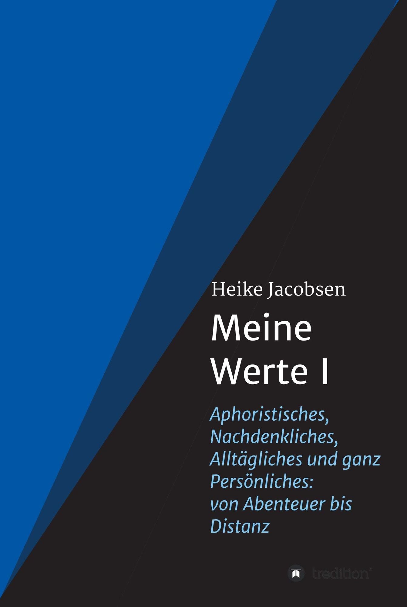 Meine Werte I: Aphoristisches, Nachdenkliches, Alltägliches und ganz Persönliches: von Abenteuer bis Distanz