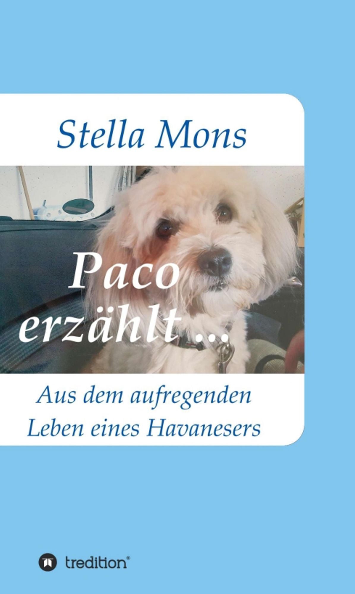 Paco erzählt ...: Aus dem aufregenden Leben eines Havanesers