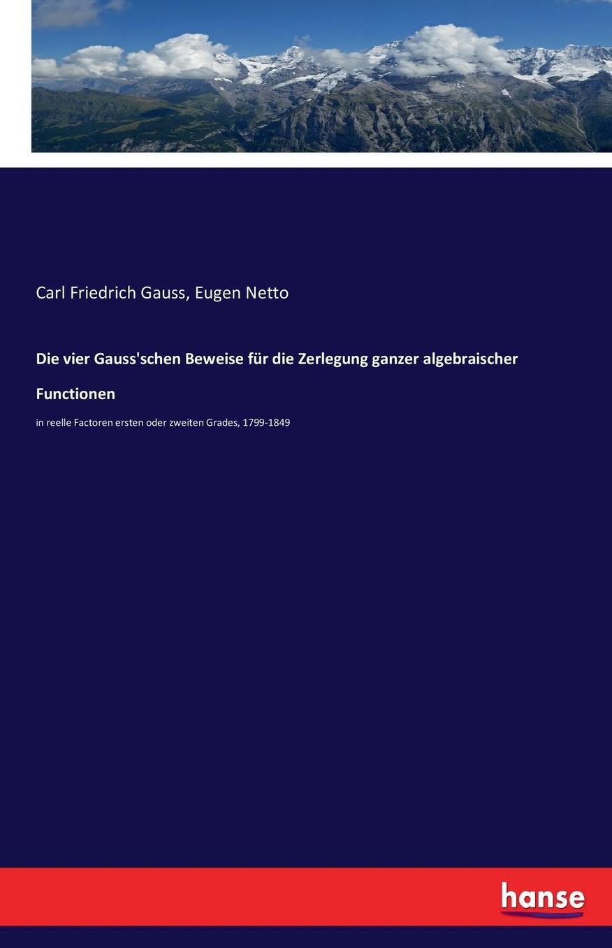 Die Vier Gauss'schen Beweise Fur Die Zerlegung Ganzer Algebraischer Functionen