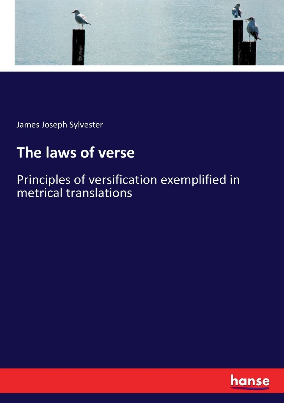 The laws of verse: Principles of versification exemplified in metrical translations