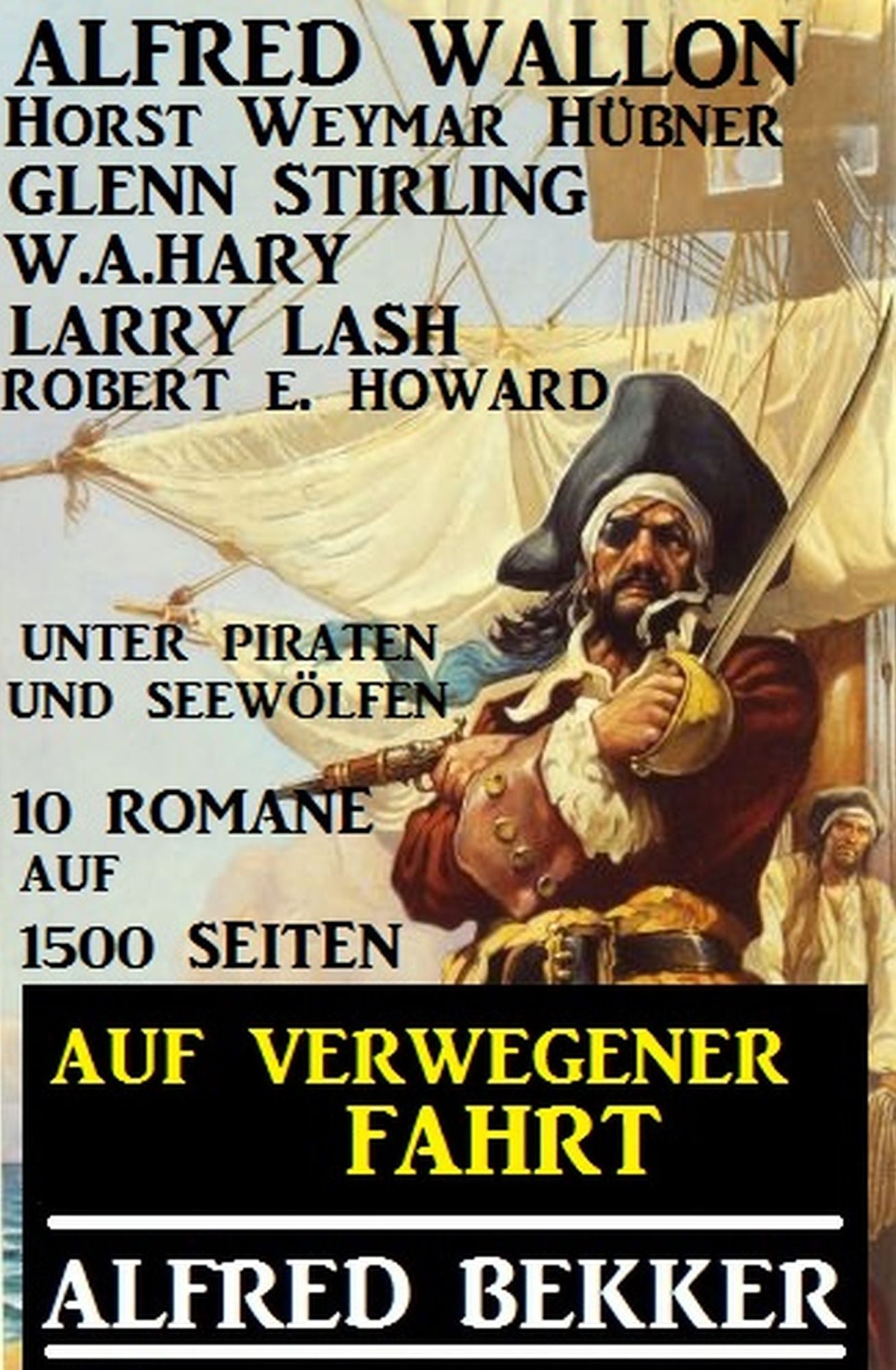Auf verwegener Fahrt: Unter Piraten und Seewölfen: 10 Romane auf 1500 Seiten: Alfred Bekker Sammelband